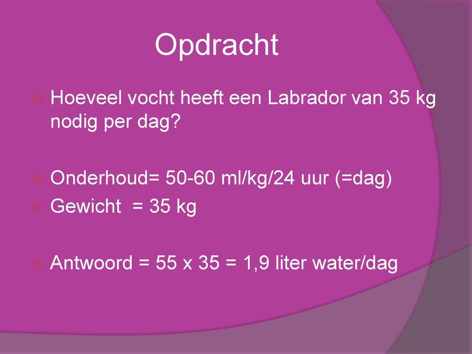 Onderhoud= 50-60 ml/kg/24 uur (=dag)