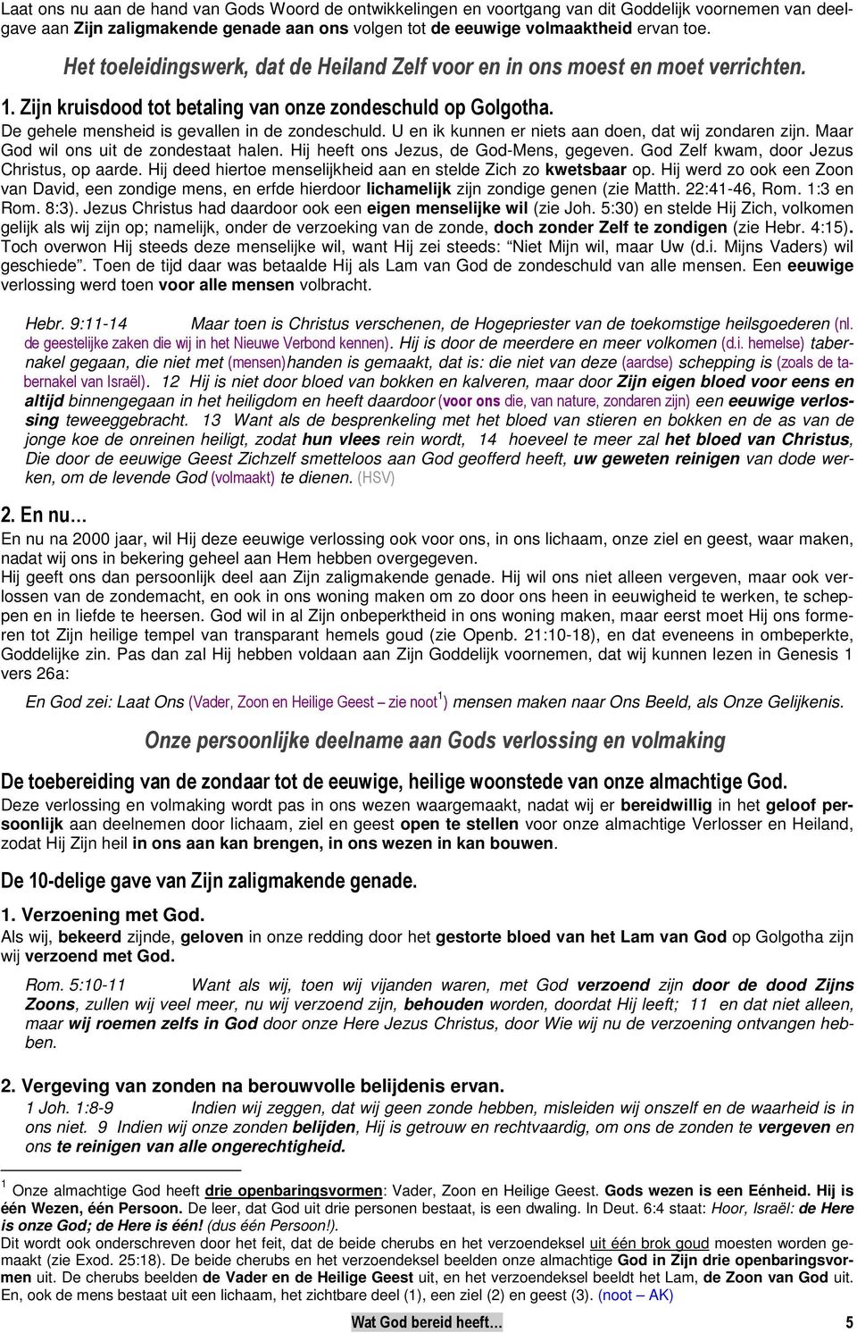 U en ik kunnen er niets aan doen, dat wij zondaren zijn. Maar God wil ons uit de zondestaat halen. Hij heeft ons Jezus, de God-Mens, gegeven. God Zelf kwam, door Jezus Christus, op aarde.