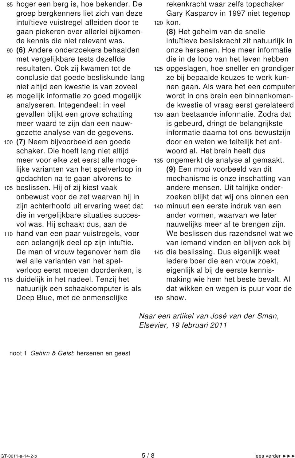 Ook zij kwamen tot de conclusie dat goede besliskunde lang niet altijd een kwestie is van zoveel 95 mogelijk informatie zo goed mogelijk analyseren.