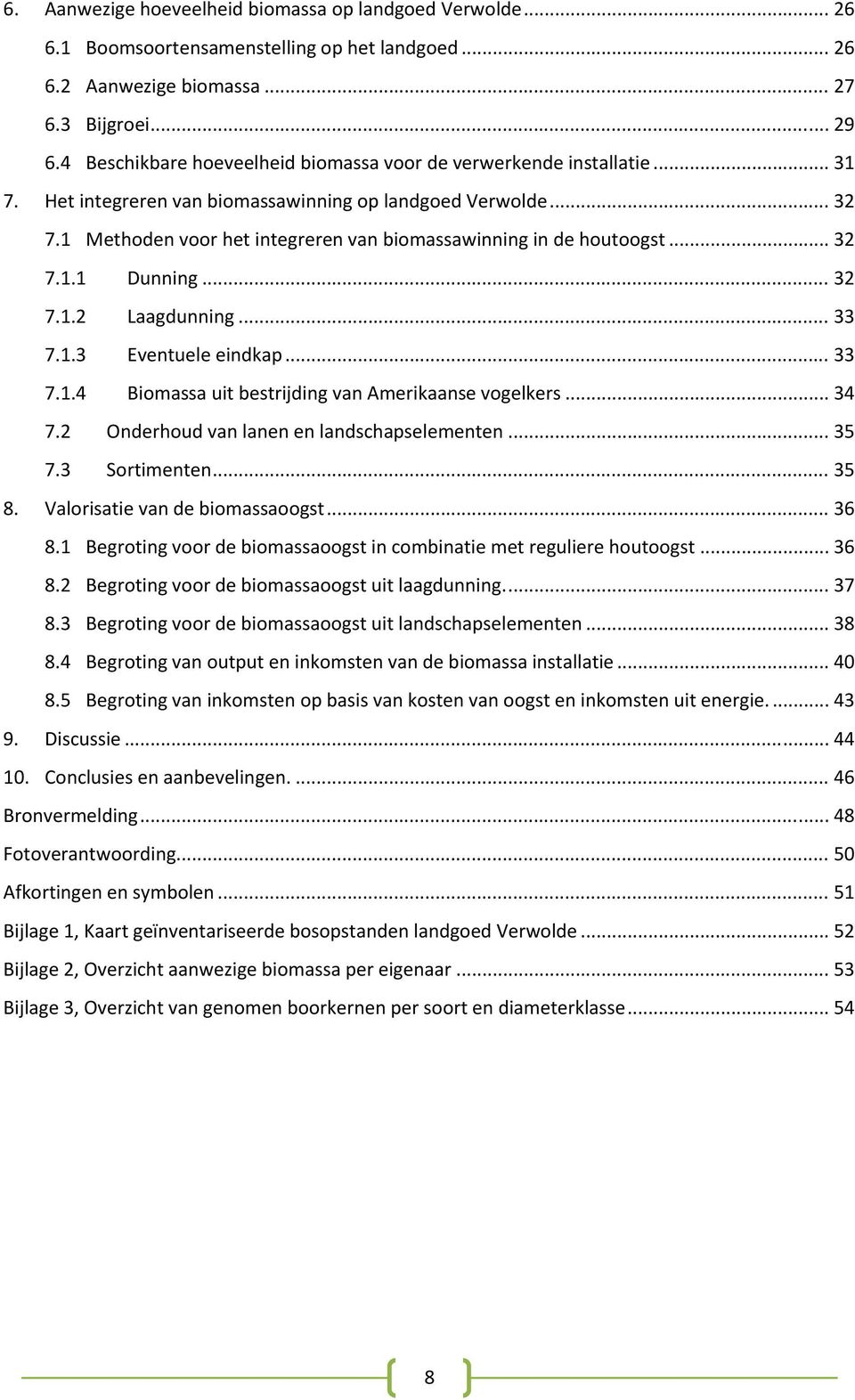 1 Methoden voor het integreren van biomassawinning in de houtoogst... 32 7.1.1 Dunning... 32 7.1.2 Laagdunning... 33 7.1.3 Eventuele eindkap... 33 7.1.4 Biomassa uit bestrijding van Amerikaanse vogelkers.