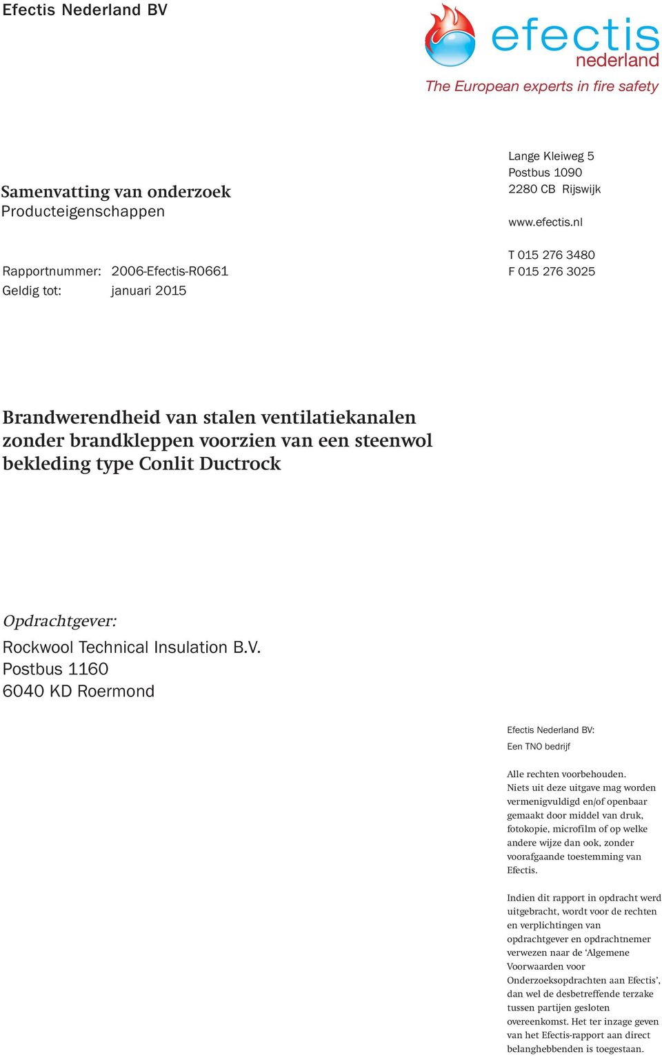B.V. Postbus 1160 6040 KD Roermond Efectis Nederland BV: Een TNO bedrijf Alle rechten voorbehouden.