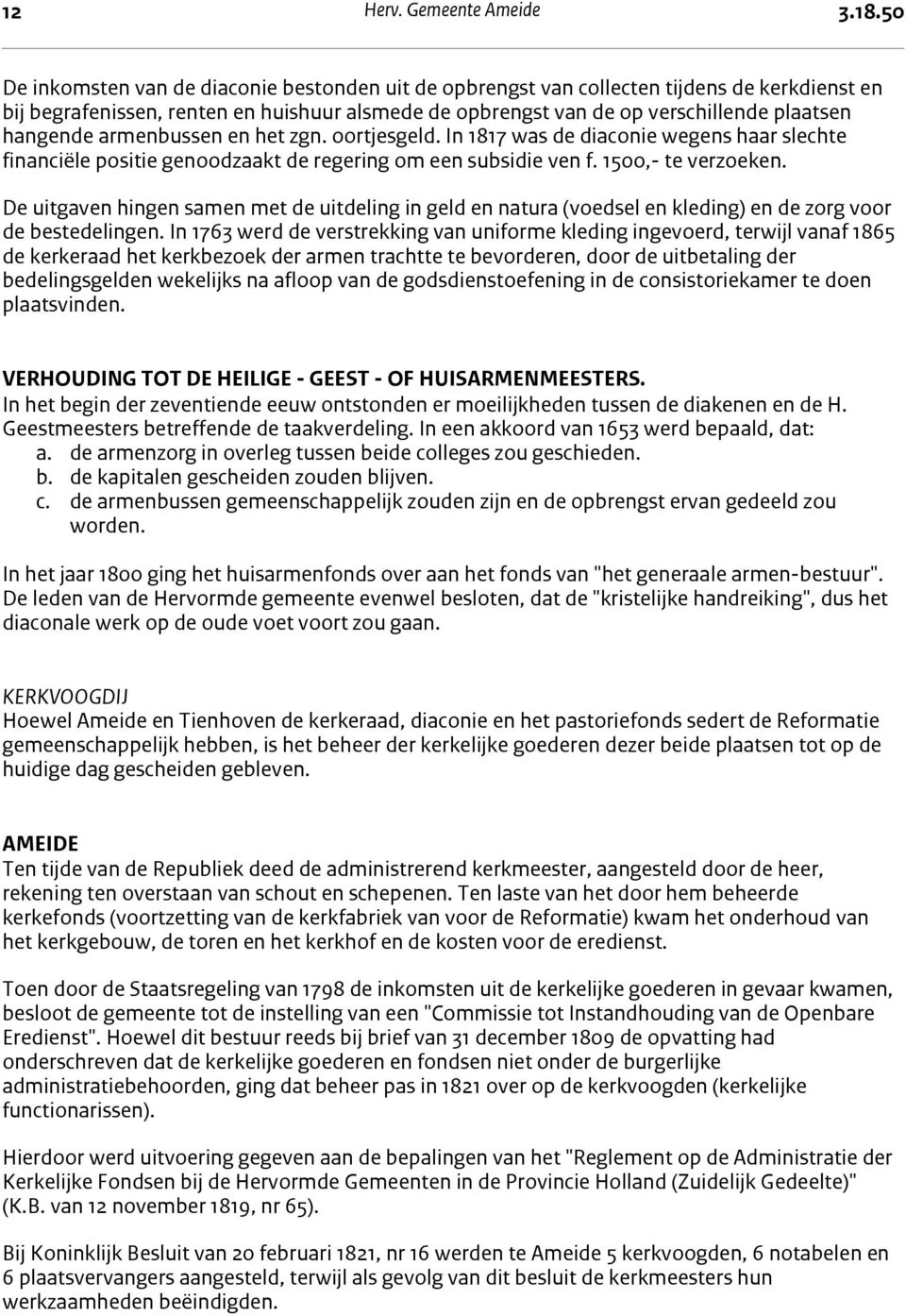 armenbussen en het zgn. oortjesgeld. In 1817 was de diaconie wegens haar slechte financiële positie genoodzaakt de regering om een subsidie ven f. 1500,- te verzoeken.