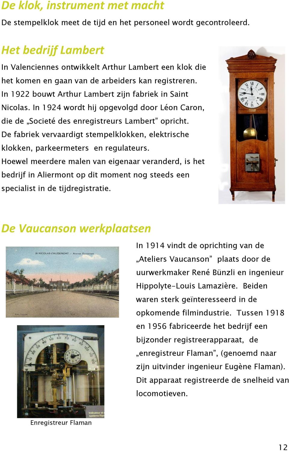 In 1924 wordt hij opgevolgd door Léon Caron, die de Societé des enregistreurs Lambert opricht. De fabriek vervaardigt stempelklokken, elektrische klokken, parkeermeters en regulateurs.