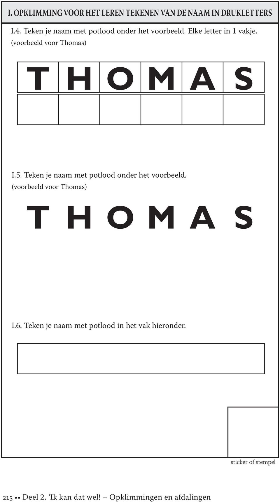 (voorbeeld voor Thomas) T H O M A S I.5. Teken je naam met potlood onder het voorbeeld.