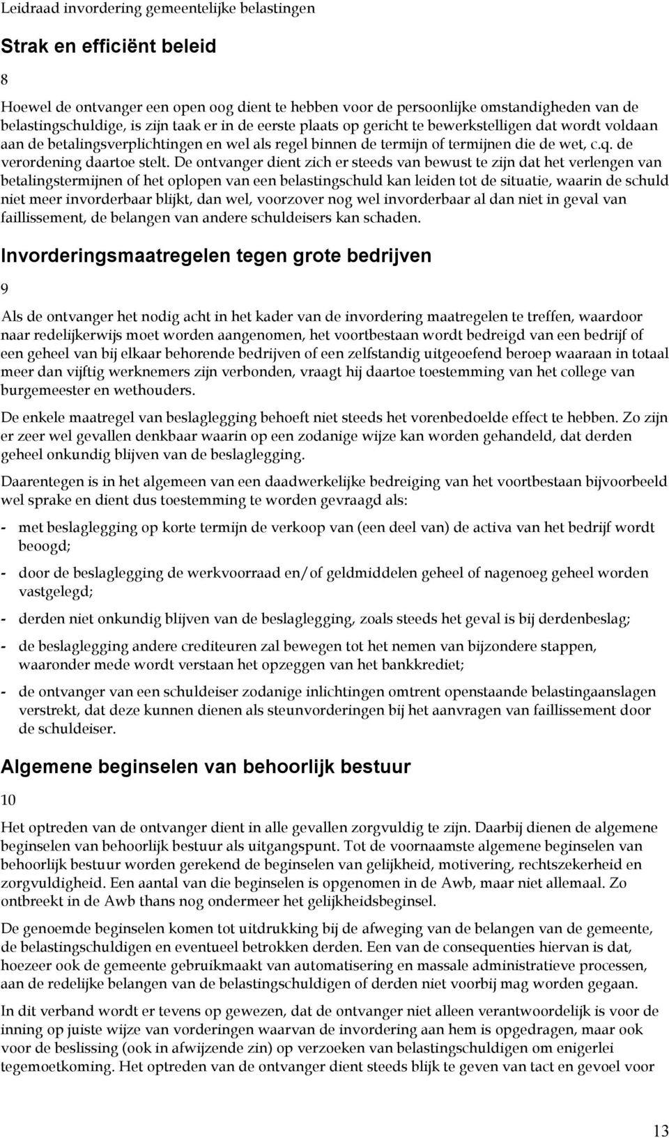 De ontvanger dient zich er steeds van bewust te zijn dat het verlengen van betalingstermijnen of het oplopen van een belastingschuld kan leiden tot de situatie, waarin de schuld niet meer