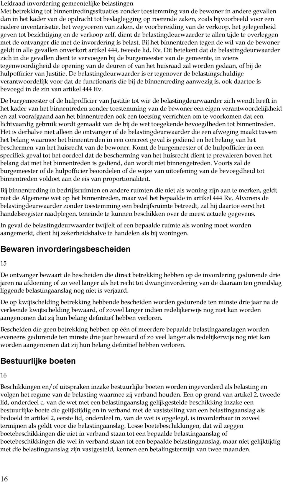 met de ontvanger die met de invordering is belast. Bij het binnentreden tegen de wil van de bewoner geldt in alle gevallen onverkort artikel 444, tweede lid, Rv.