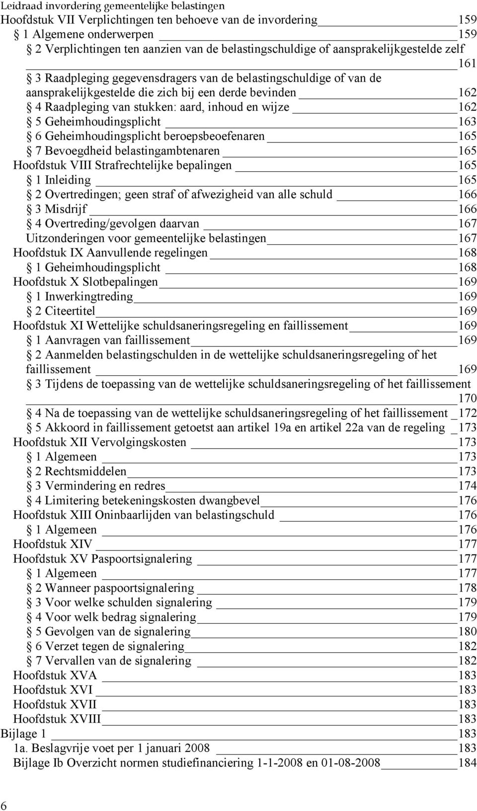 Geheimhoudingsplicht beroepsbeoefenaren 65 7 Bevoegdheid belastingambtenaren 65 Hoofdstuk VIII Strafrechtelijke bepalingen 65 Inleiding 65 2 Overtredingen; geen straf of afwezigheid van alle schuld