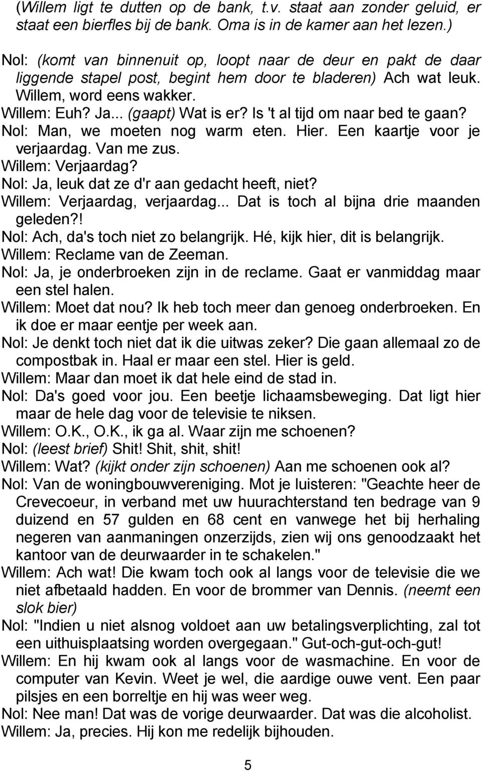 Is 't al tijd om naar bed te gaan? Nol: Man, we moeten nog warm eten. Hier. Een kaartje voor je verjaardag. Van me zus. Willem: Verjaardag? Nol: Ja, leuk dat ze d'r aan gedacht heeft, niet?