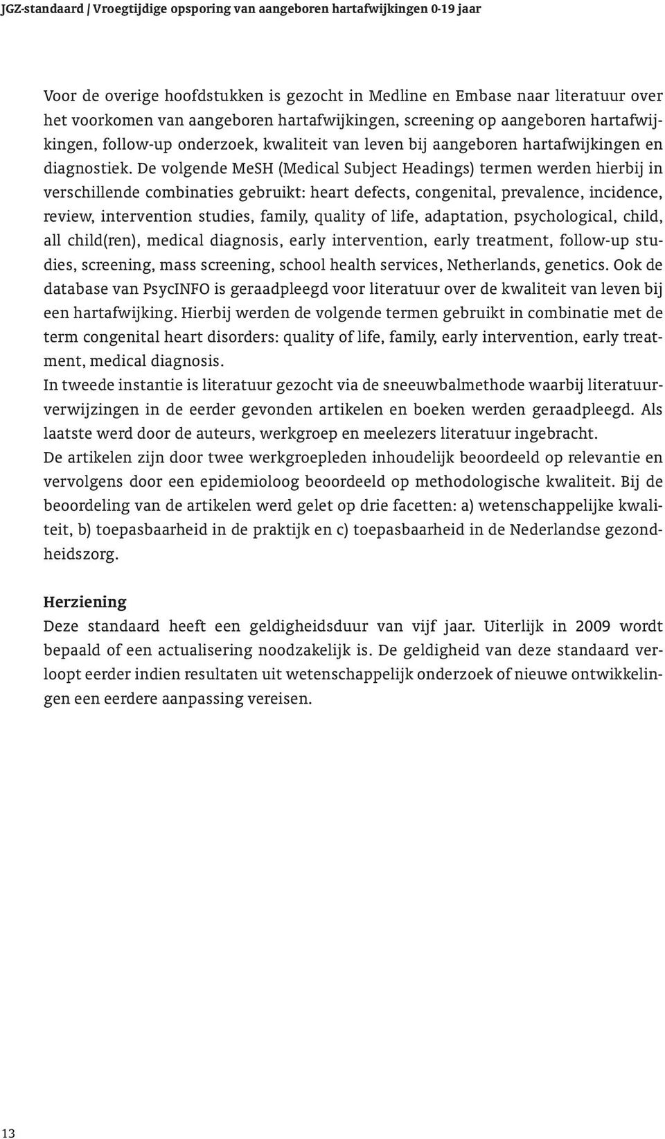 De volgende MeSH (Medical Subject Headings) termen werden hierbij in verschillende combinaties gebruikt: heart defects, congenital, prevalence, incidence, review, intervention studies, family,