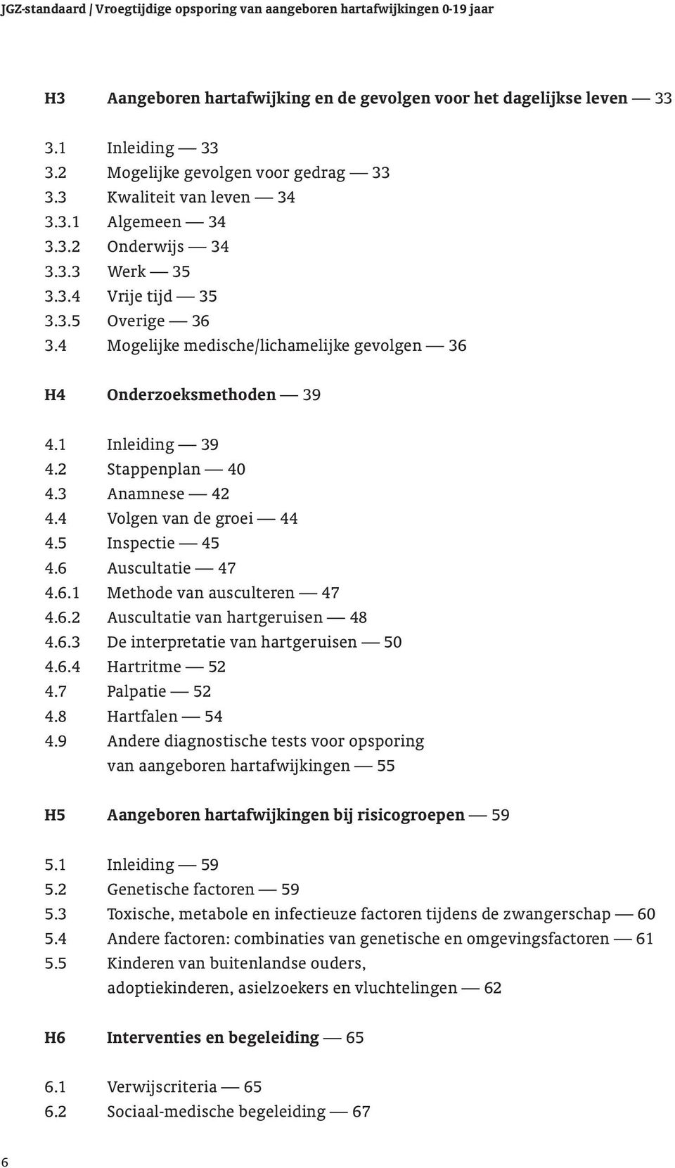 5 Inspectie 45 4.6 Auscultatie 47 4.6.1 Methode van ausculteren 47 4.6.2 Auscultatie van hartgeruisen 48 4.6.3 De interpretatie van hartgeruisen 50 4.6.4 Hartritme 52 4.7 Palpatie 52 4.