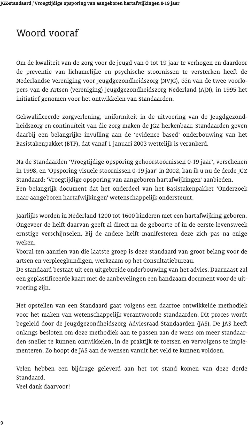 Gekwalificeerde zorgverlening, uniformiteit in de uitvoering van de Jeugdgezondheidszorg en continuïteit van die zorg maken de JGZ herkenbaar.