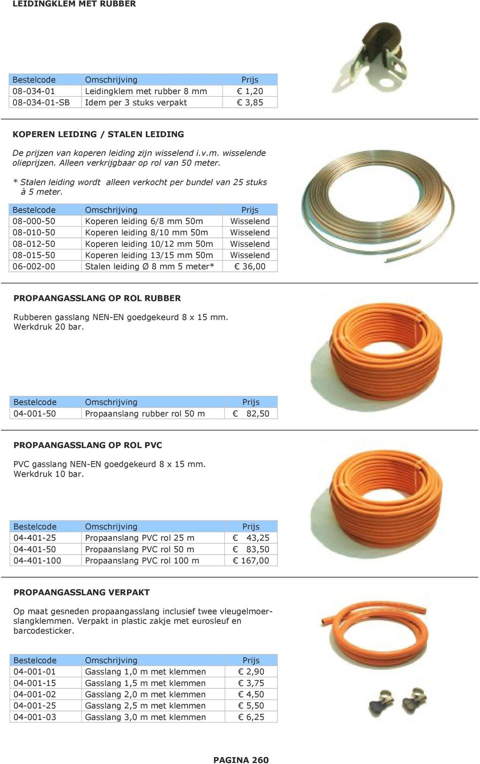 08-000-50 Koperen leiding 6/8 mm 50m Wisselend 08-010-50 Koperen leiding 8/10 mm 50m Wisselend 08-012-50 Koperen leiding 10/12 mm 50m Wisselend 08-015-50 Koperen leiding 13/15 mm 50m Wisselend