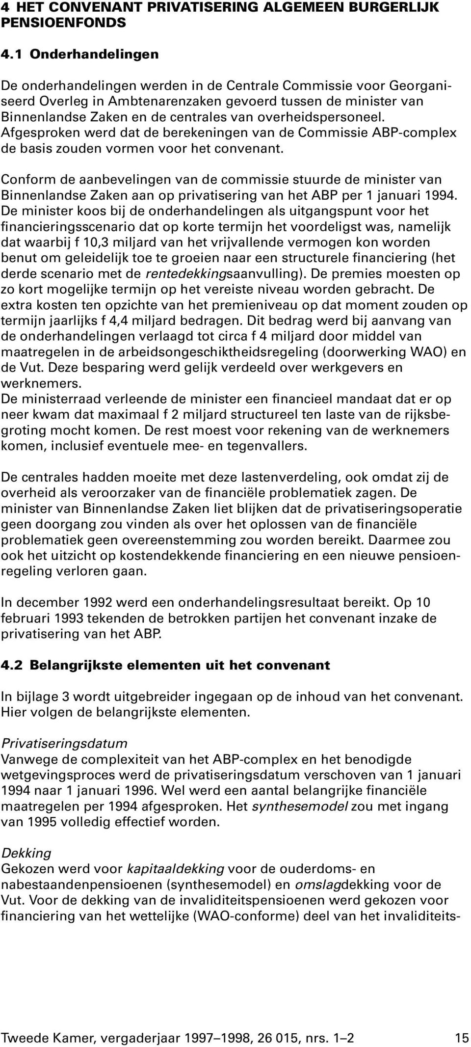 overheidspersoneel. Afgesproken werd dat de berekeningen van de Commissie ABP-complex de basis zouden vormen voor het convenant.