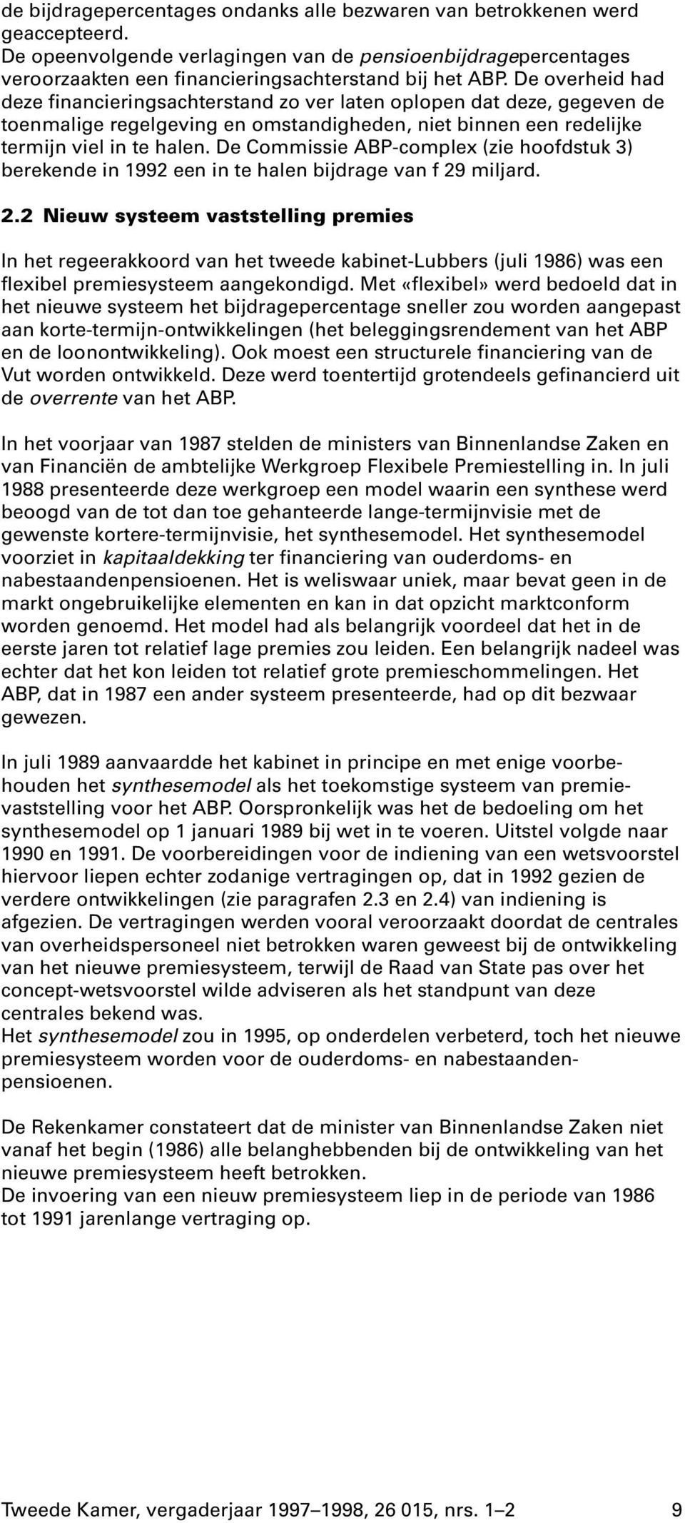 De Commissie ABP-complex (zie hoofdstuk 3) berekende in 1992 een in te halen bijdrage van f 29