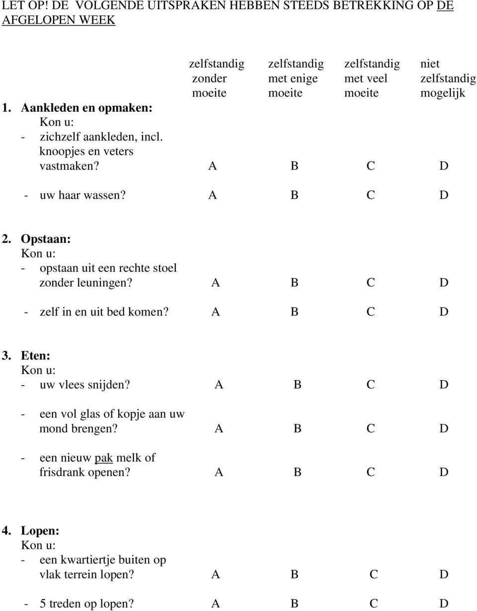 Opstaan: - opstaan uit een rechte stoel - zelf in en uit bed komen? A B C D 3. Eten: - uw vlees snijden?