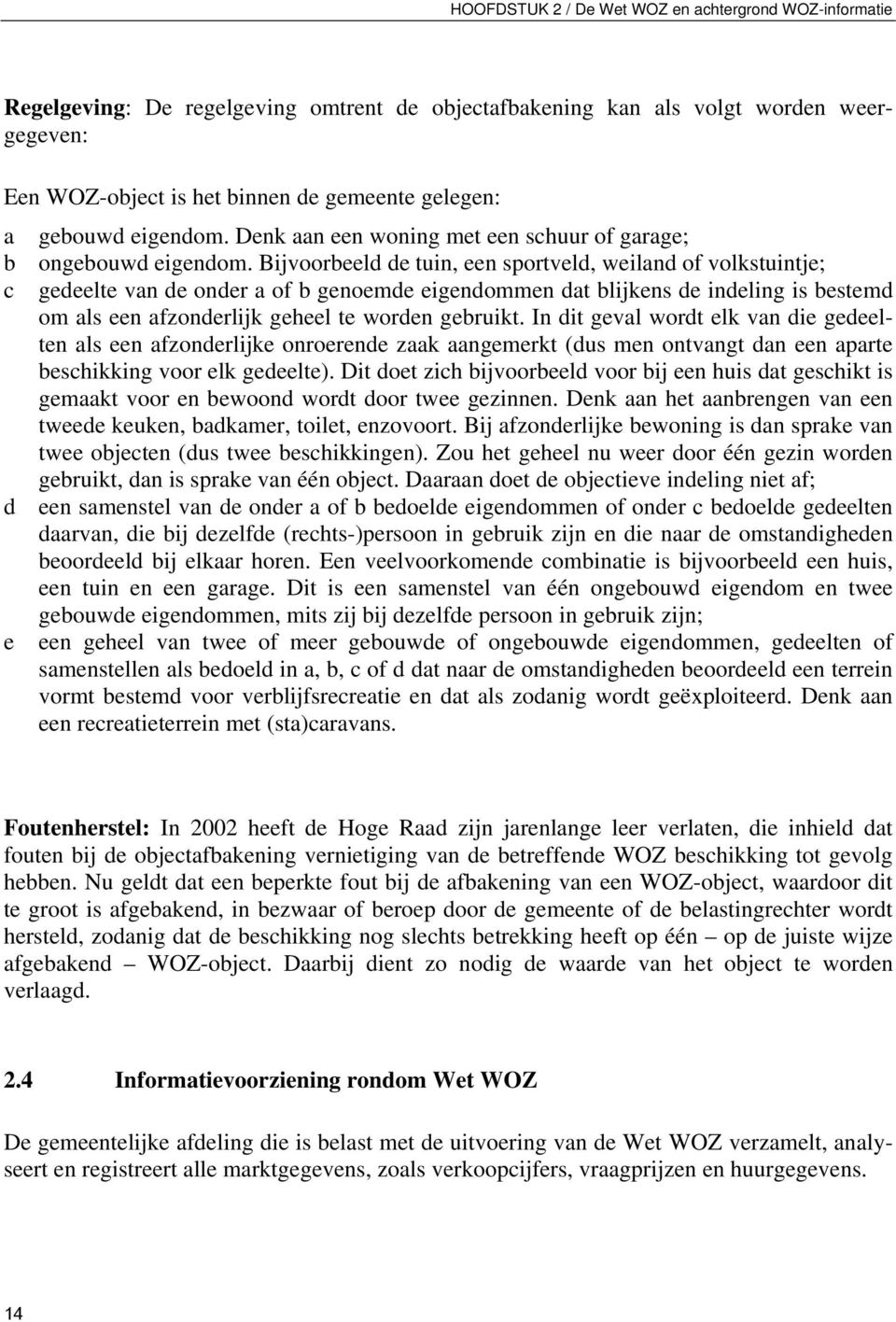 Bijvoorbeeld de tuin, een sportveld, weiland of volkstuintje; c gedeelte van de onder a of b genoemde eigendommen dat blijkens de indeling is bestemd om als een afzonderlijk geheel te worden gebruikt.