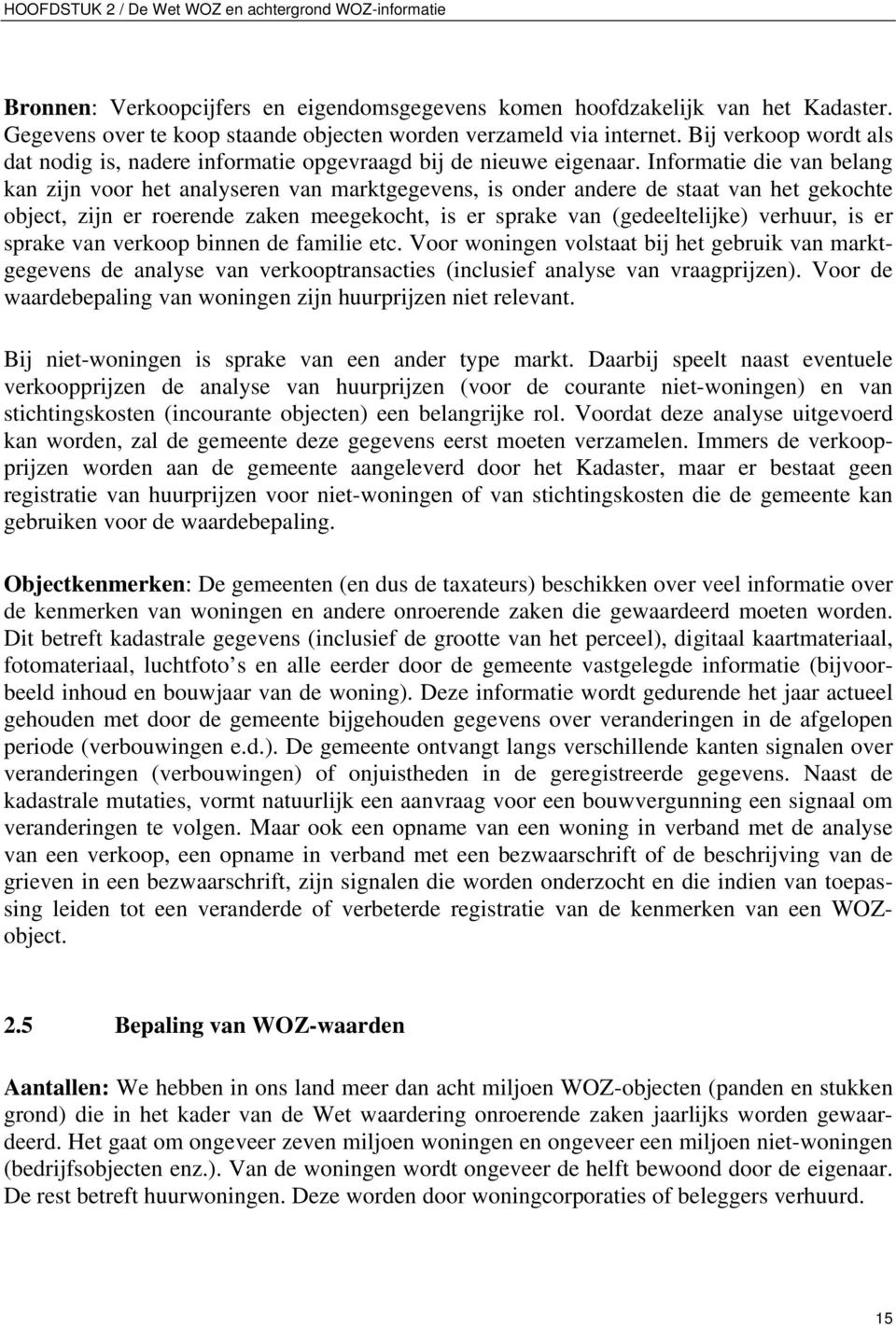 Informatie die van belang kan zijn voor het analyseren van marktgegevens, is onder andere de staat van het gekochte object, zijn er roerende zaken meegekocht, is er sprake van (gedeeltelijke)