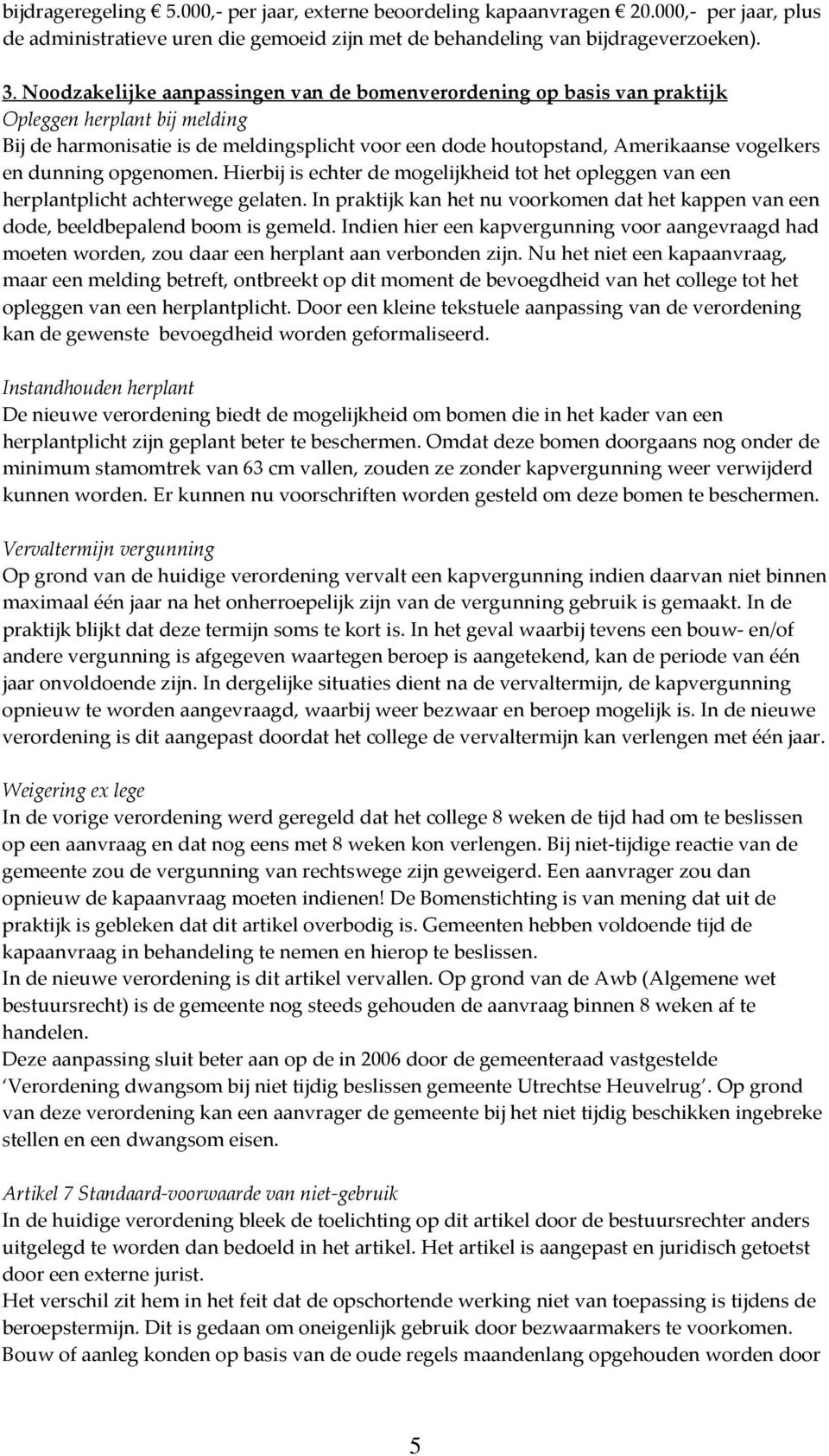 dunning opgenomen. Hierbij is echter de mogelijkheid tot het opleggen van een herplantplicht achterwege gelaten.