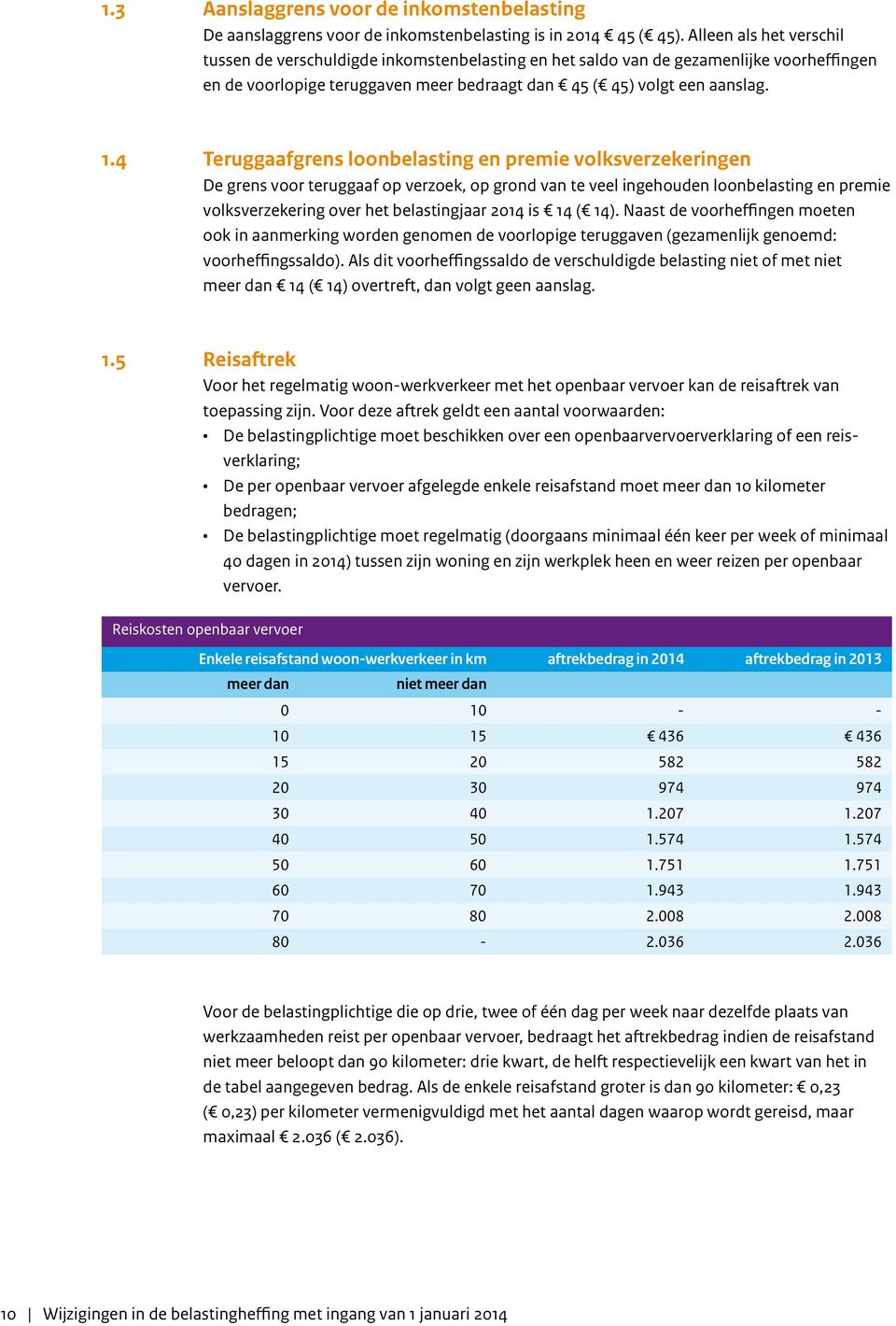 4 Teruggaafgrens loonbelasting en premie volksverzekeringen De grens voor teruggaaf op verzoek, op grond van te veel ingehouden loonbelasting en premie volksverzekering over het belastingjaar 2014 is