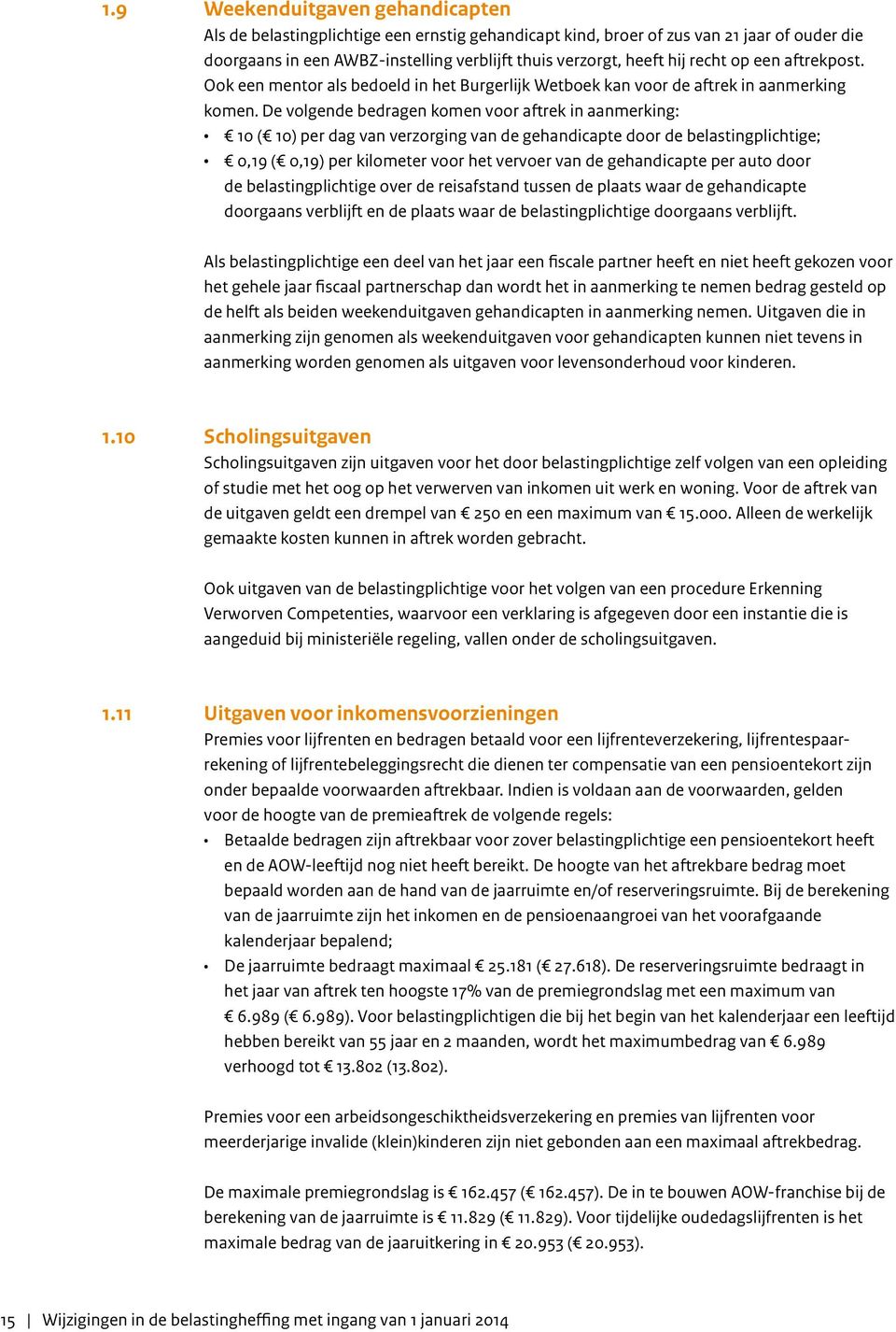 De volgende bedragen komen voor aftrek in aanmerking: 10 ( 10) per dag van verzorging van de gehandicapte door de belastingplichtige; 0,19 ( 0,19) per kilometer voor het vervoer van de gehandicapte