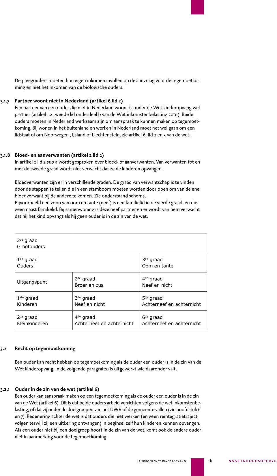 2 tweede lid onderdeel b van de Wet inkomstenbelasting 2001). Beide ouders moeten in Nederland werkzaam zijn om aanspraak te kunnen maken op tegemoetkoming.