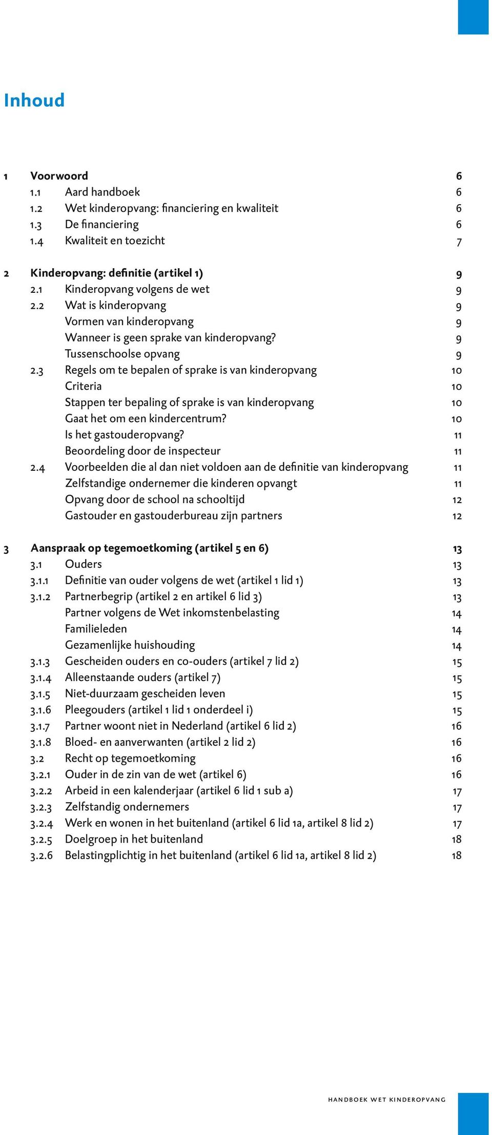 3 Regels om te bepalen of sprake is van kinderopvang 10 Criteria 10 Stappen ter bepaling of sprake is van kinderopvang 10 Gaat het om een kindercentrum? 10 Is het gastouderopvang?