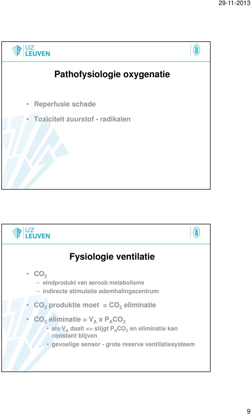 CO 2 produktie moet = CO 2 eliminatie CO 2 eliminatie = V A x P A CO 2 als V A daalt =>