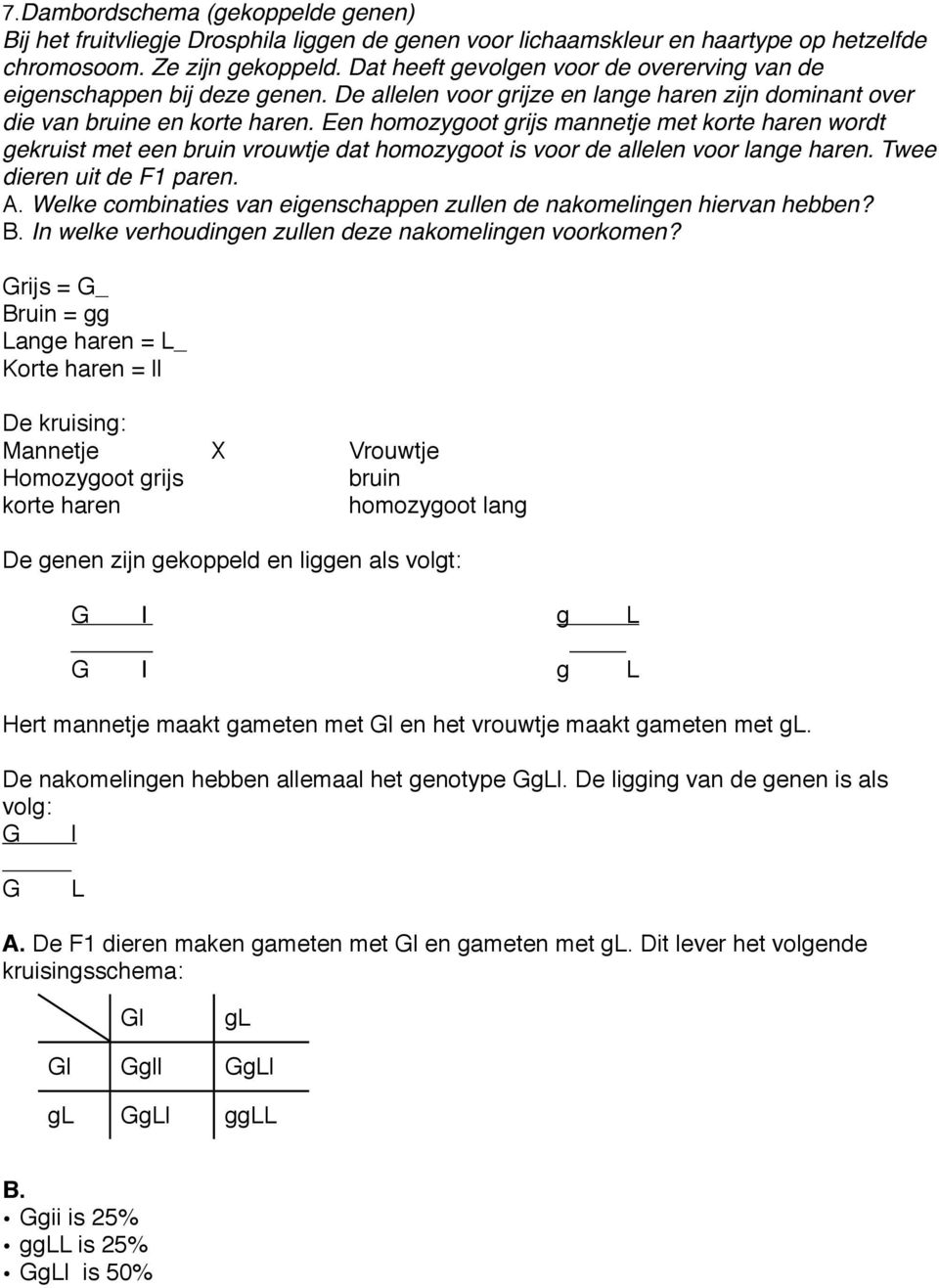 Een homozygoot grijs mannetje met korte haren wordt gekruist met een bruin vrouwtje dat homozygoot is voor de allelen voor lange haren. Twee dieren uit de F1 paren. A.