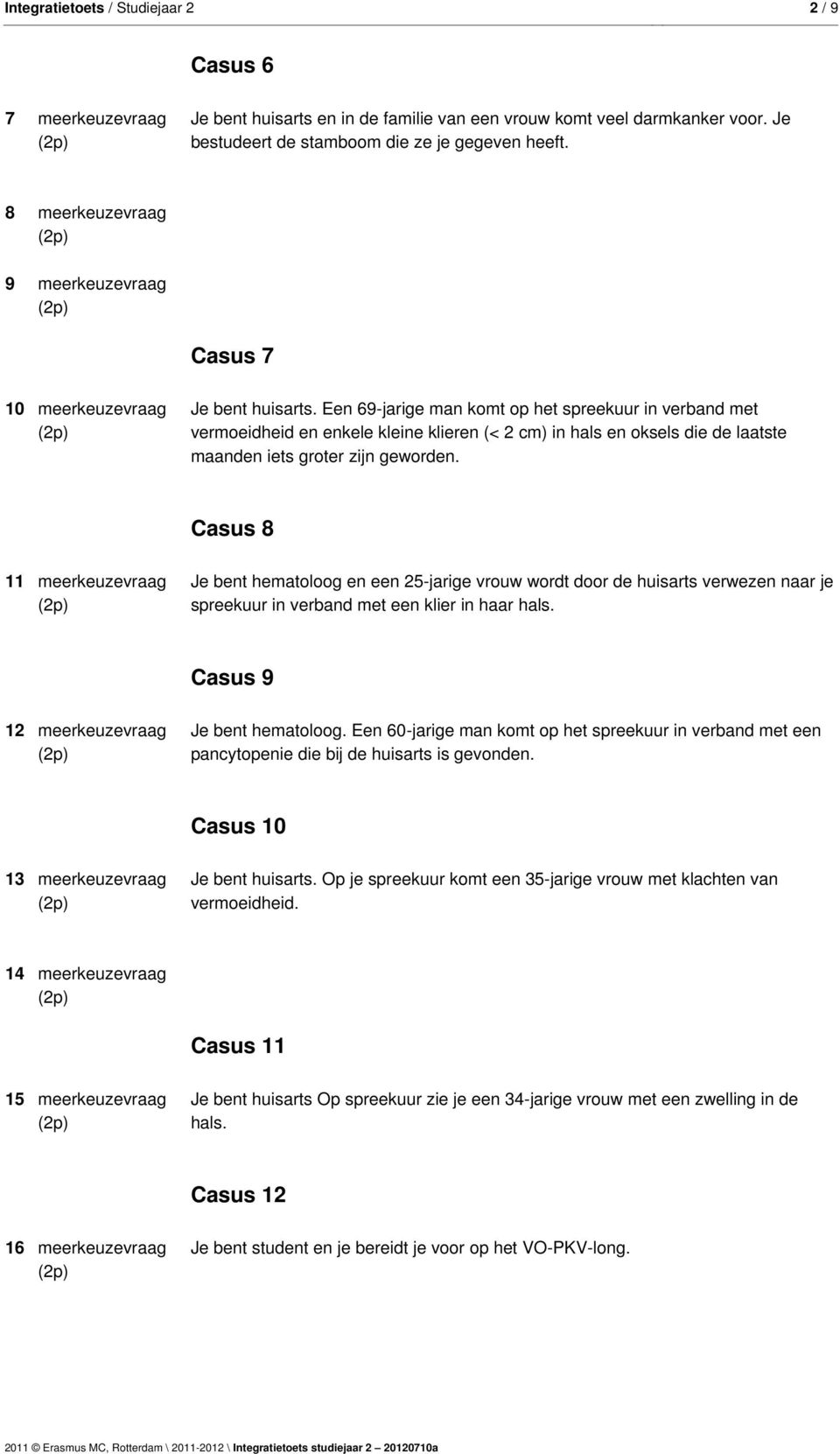 Een 69-jarige man komt op het spreekuur in verband met vermoeidheid en enkele kleine klieren (< 2 cm) in hals en oksels die de laatste maanden iets groter zijn geworden.