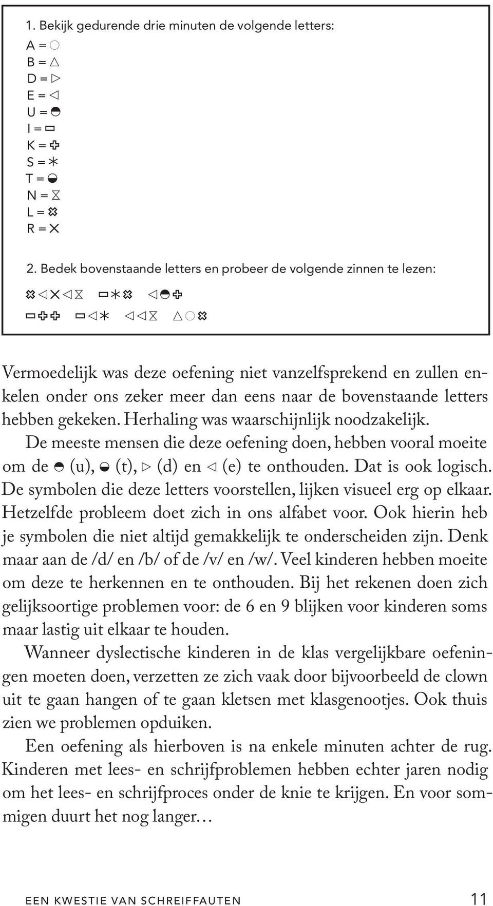 hebben gekeken. Herhaling was waarschijnlijk noodzakelijk. De meeste mensen die deze oefening doen, hebben vooral moeite om de (u), (t), (d) en (e) te onthouden. Dat is ook logisch.