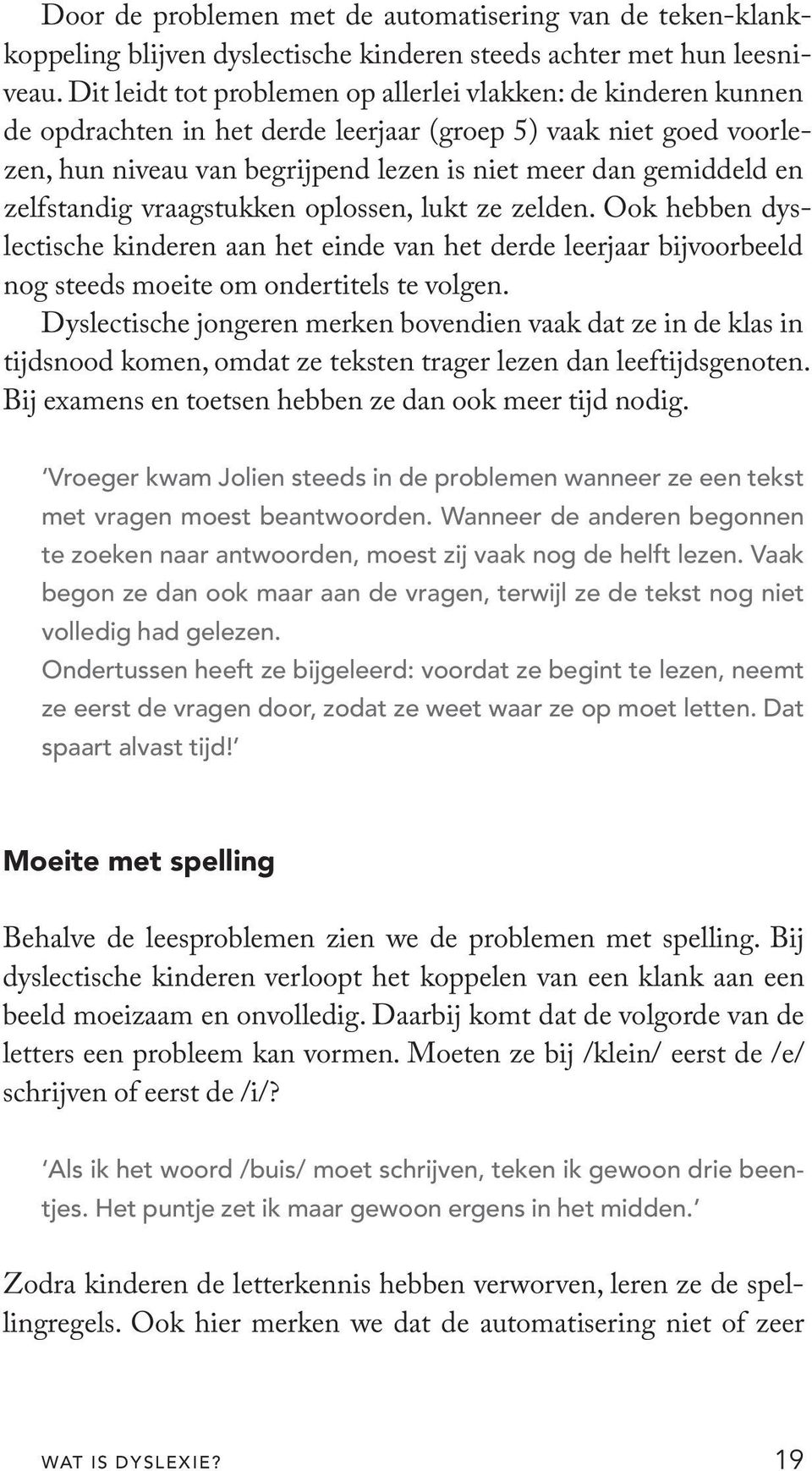 zelfstandig vraagstukken oplossen, lukt ze zelden. Ook hebben dyslectische kinderen aan het einde van het derde leerjaar bijvoorbeeld nog steeds moeite om ondertitels te volgen.