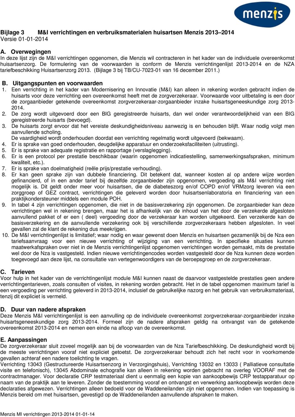 De formulering van de voorwaarden is conform de Menzis verrichtingenlijst 2013-2014 en de NZA tariefbeschikking Huisartsenzorg 2013. (Bijlage 3 bij TB/CU-7023-01 van 16 december 2011.) B.