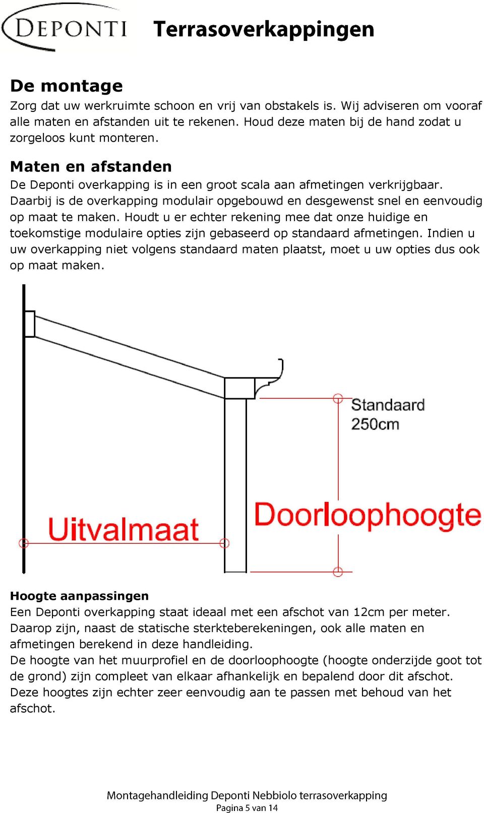 Houdt u er echter rekening mee dat onze huidige en toekomstige modulaire opties zijn gebaseerd op standaard afmetingen.