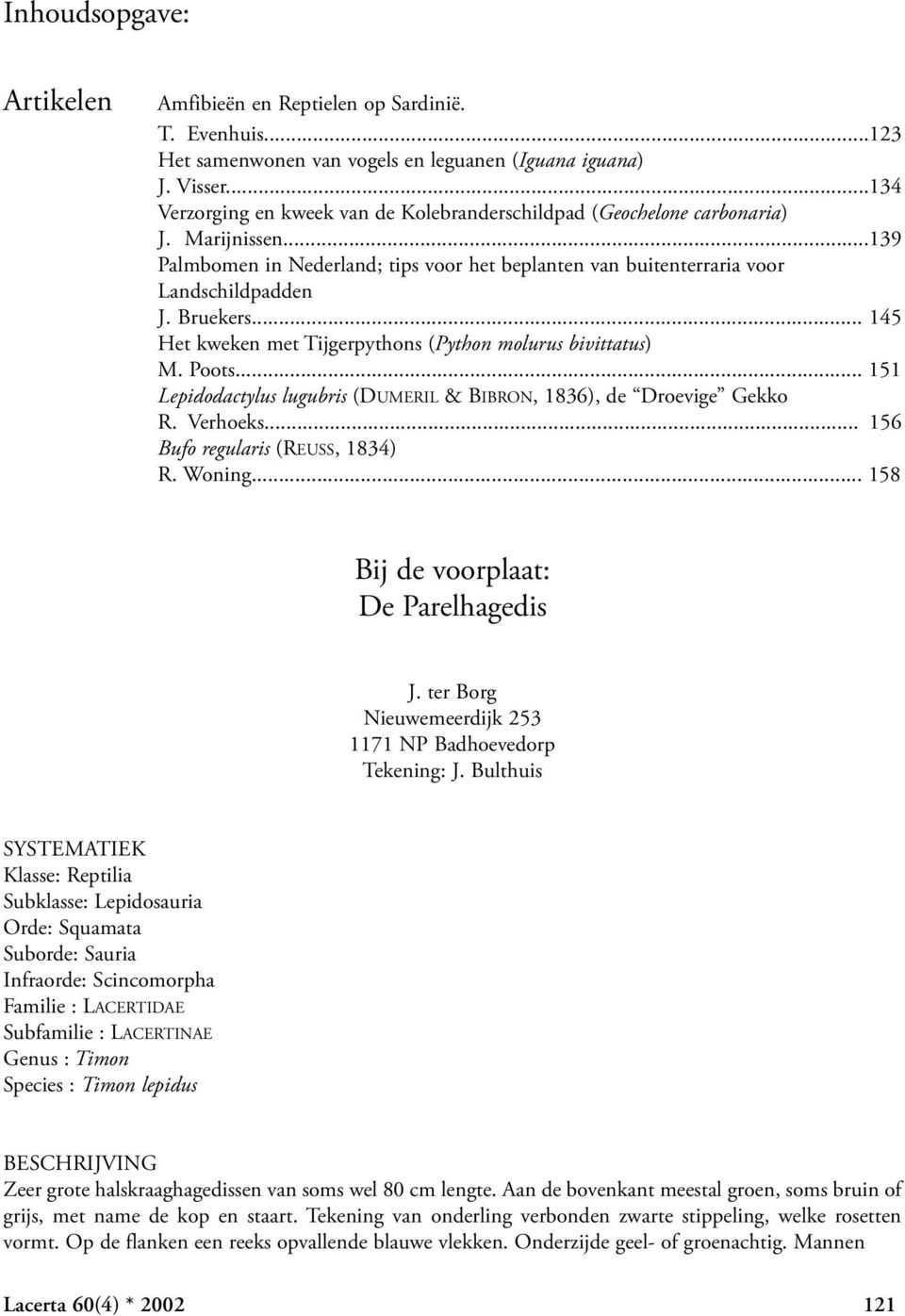 .. 145 Het kweken met Tijgerpythons (Python molurus bivittatus) M. Poots... 151 Lepidodactylus lugubris (DUMERIL & BIBRON, 1836), de Droevige Gekko R. Verhoeks... 156 Bufo regularis (REUSS, 1834) R.