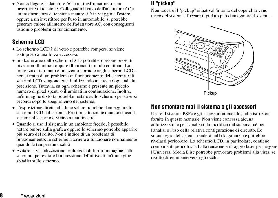 dell'adattatore AC, con conseguenti ustioni o problemi di funzionamento. Schermo LCD Lo schermo LCD è di vetro e potrebbe rompersi se viene sottoposto a una forza eccessiva.