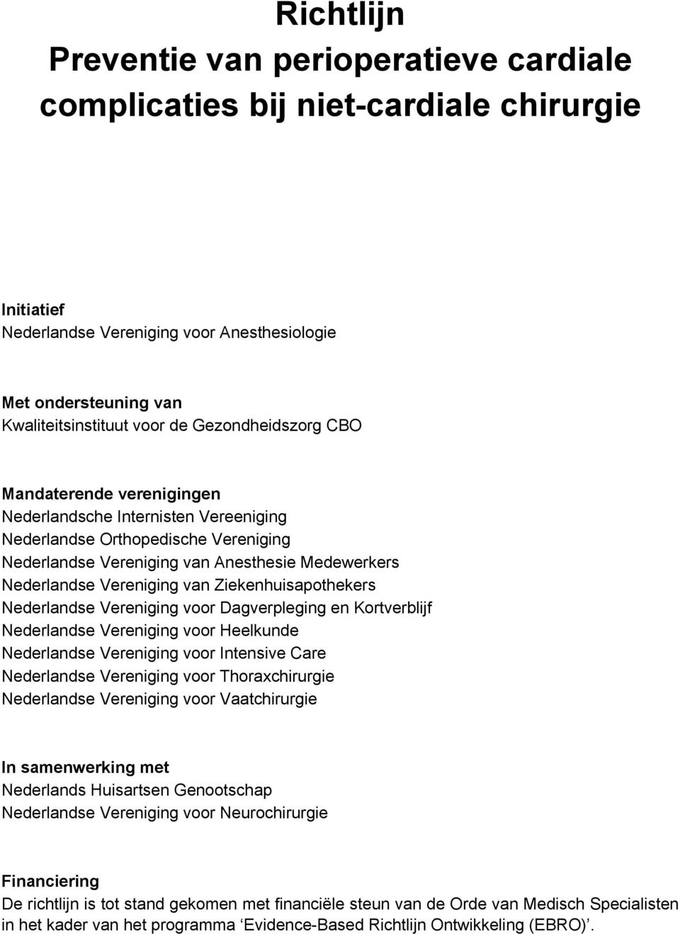 Ziekenhuisapothekers Nederlandse Vereniging voor Dagverpleging en Kortverblijf Nederlandse Vereniging voor Heelkunde Nederlandse Vereniging voor Intensive Care Nederlandse Vereniging voor