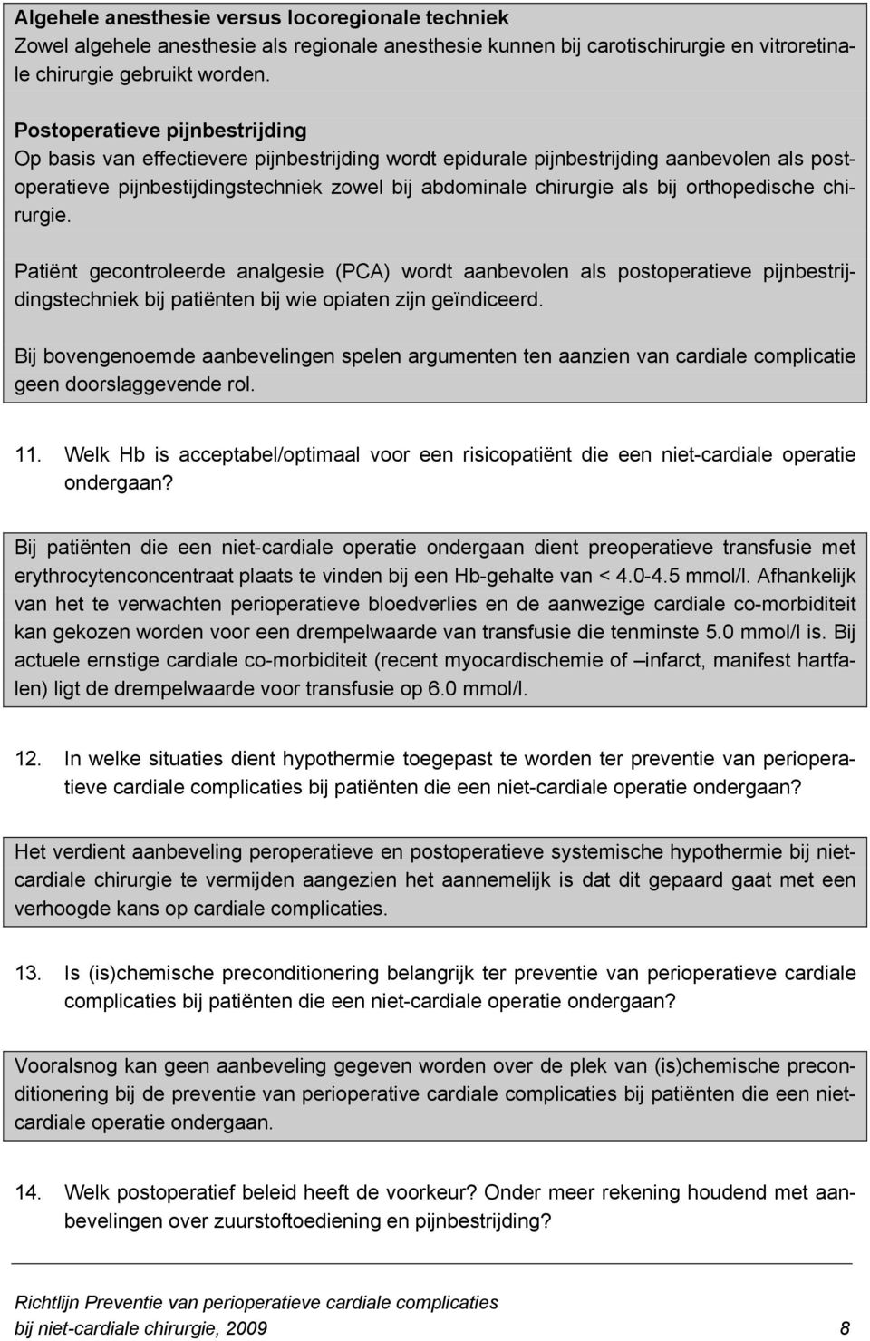 orthopedische chirurgie. Patiënt gecontroleerde analgesie (PCA) wordt aanbevolen als postoperatieve pijnbestrijdingstechniek bij patiënten bij wie opiaten zijn geïndiceerd.