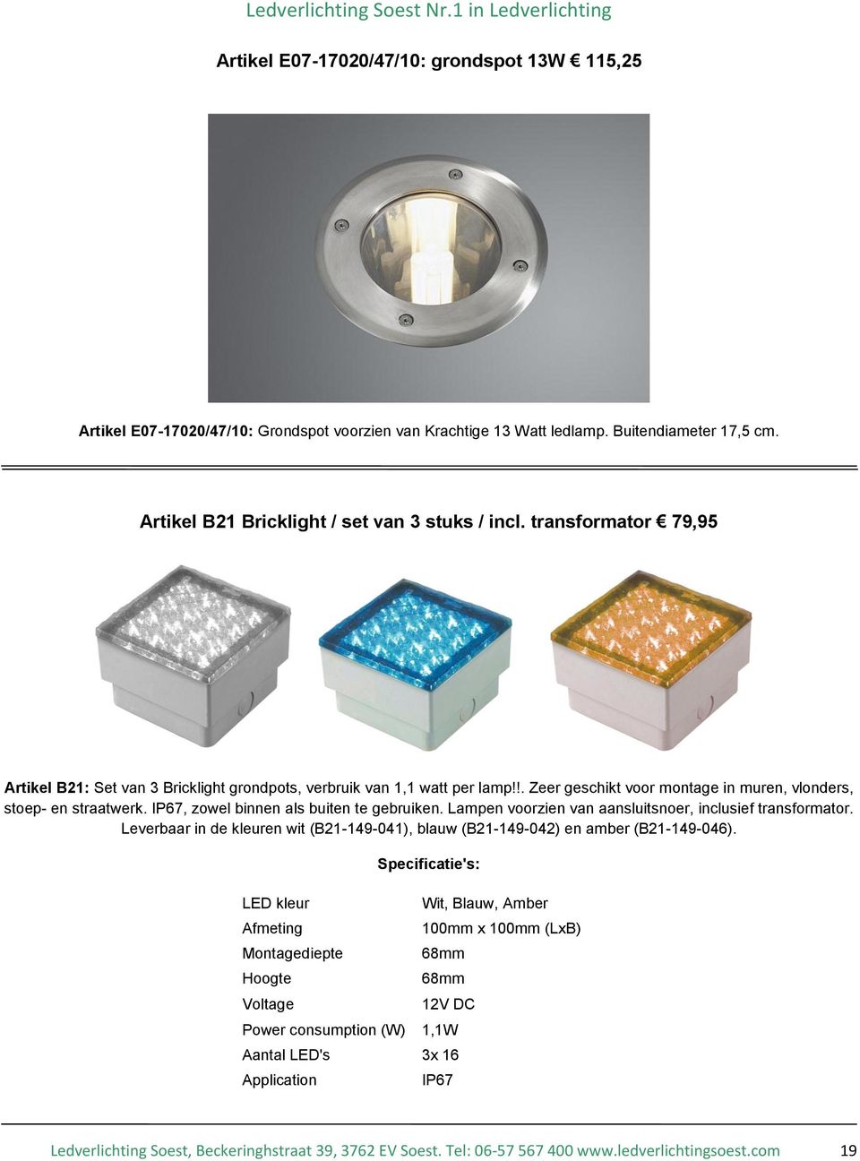 IP67, zowel binnen als buiten te gebruiken. Lampen voorzien van aansluitsnoer, inclusief transformator. Leverbaar in de kleuren wit (B21-149-041), blauw (B21-149-042) en amber (B21-149-046).