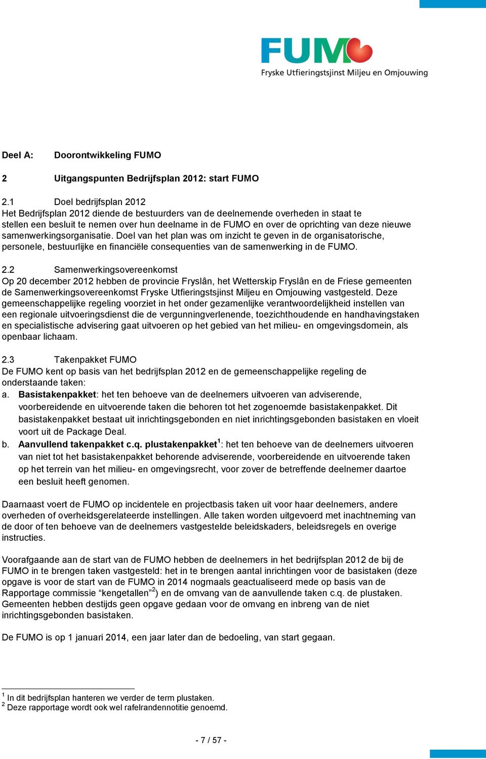 nieuwe samenwerkingsorganisatie. Doel van het plan was om inzicht te geven in de organisatorische, personele, bestuurlijke en financiële consequenties van de samenwerking in de FUMO. 2.