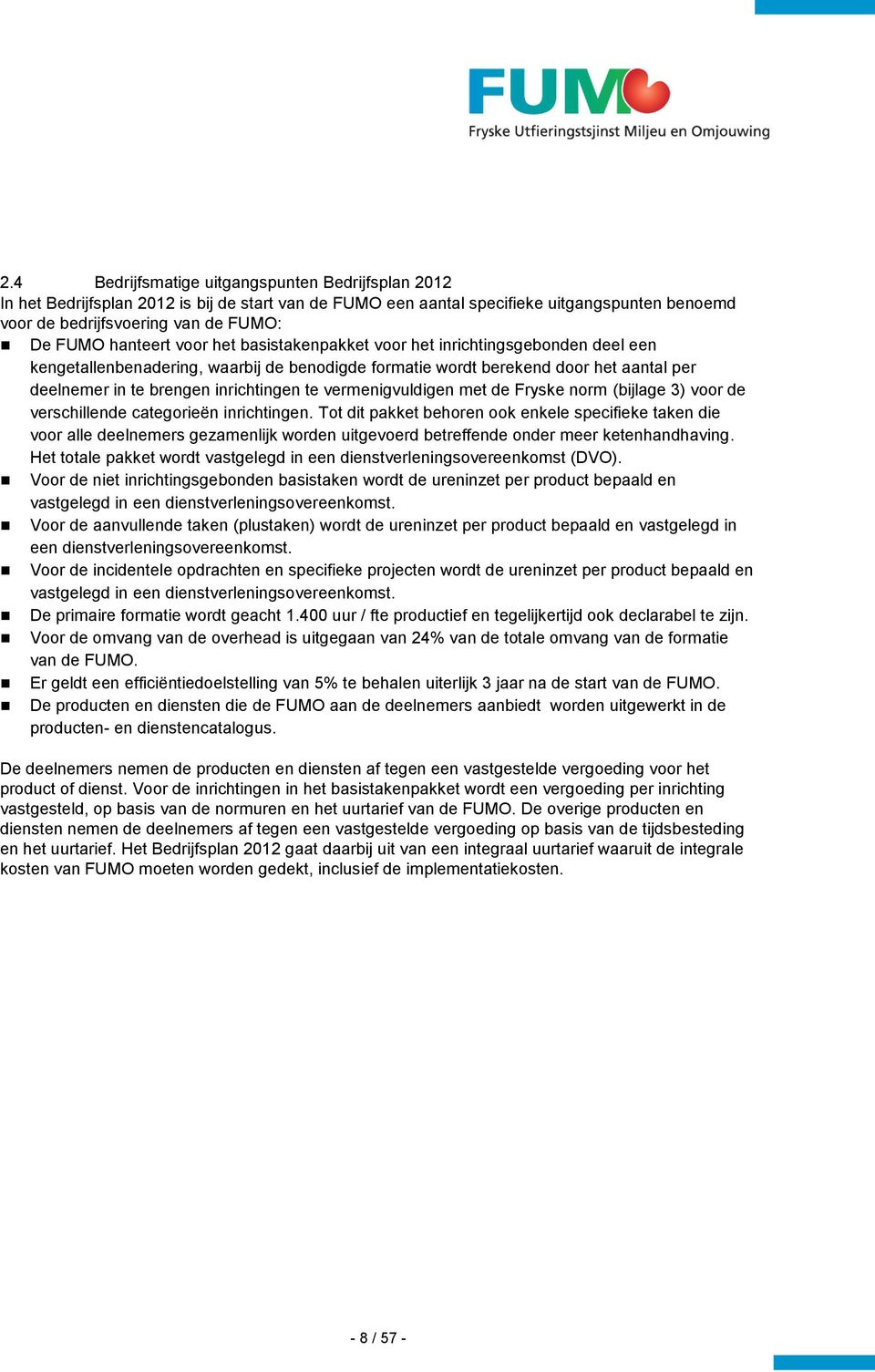 te vermenigvuldigen met de Fryske norm (bijlage 3) voor de verschillende categorieën inrichtingen.