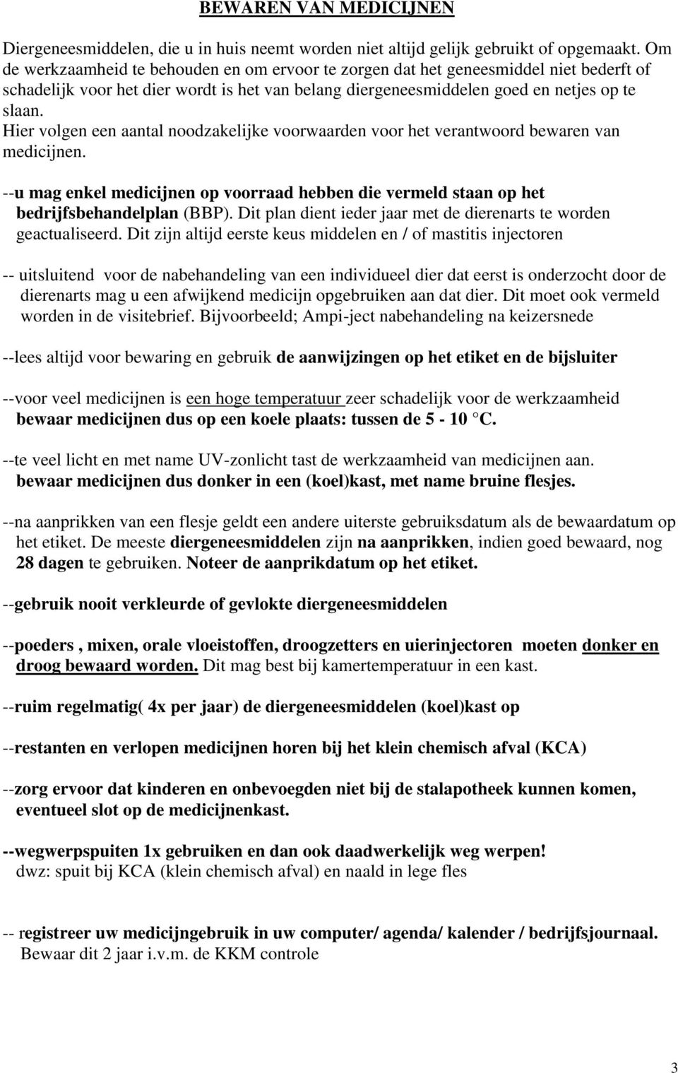 Hier volgen een aantal noodzakelijke voorwaarden voor het verantwoord bewaren van medicijnen. --u mag enkel medicijnen op voorraad hebben die vermeld staan op het bedrijfsbehandelplan (BBP).