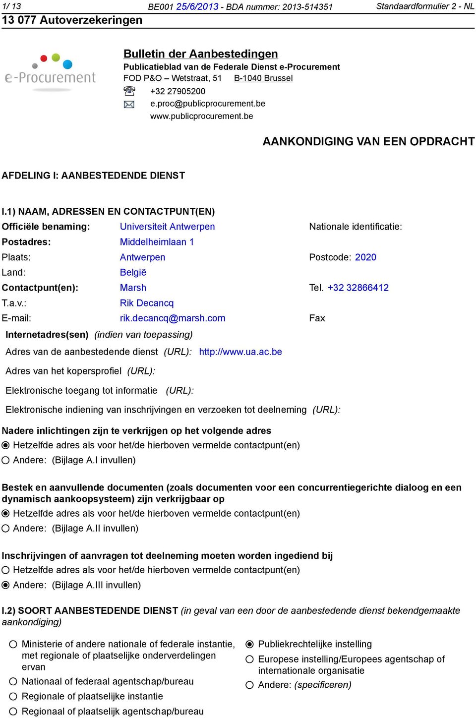 1) NAAM, ADRESSEN EN CONTACTPUNT(EN) Officiële benaming: Universiteit Antwerpen Nationale identificatie: Postadres: Middelheimlaan 1 Plaats: Antwerpen Postcode: 2020 Land: België Contactpunt(en):