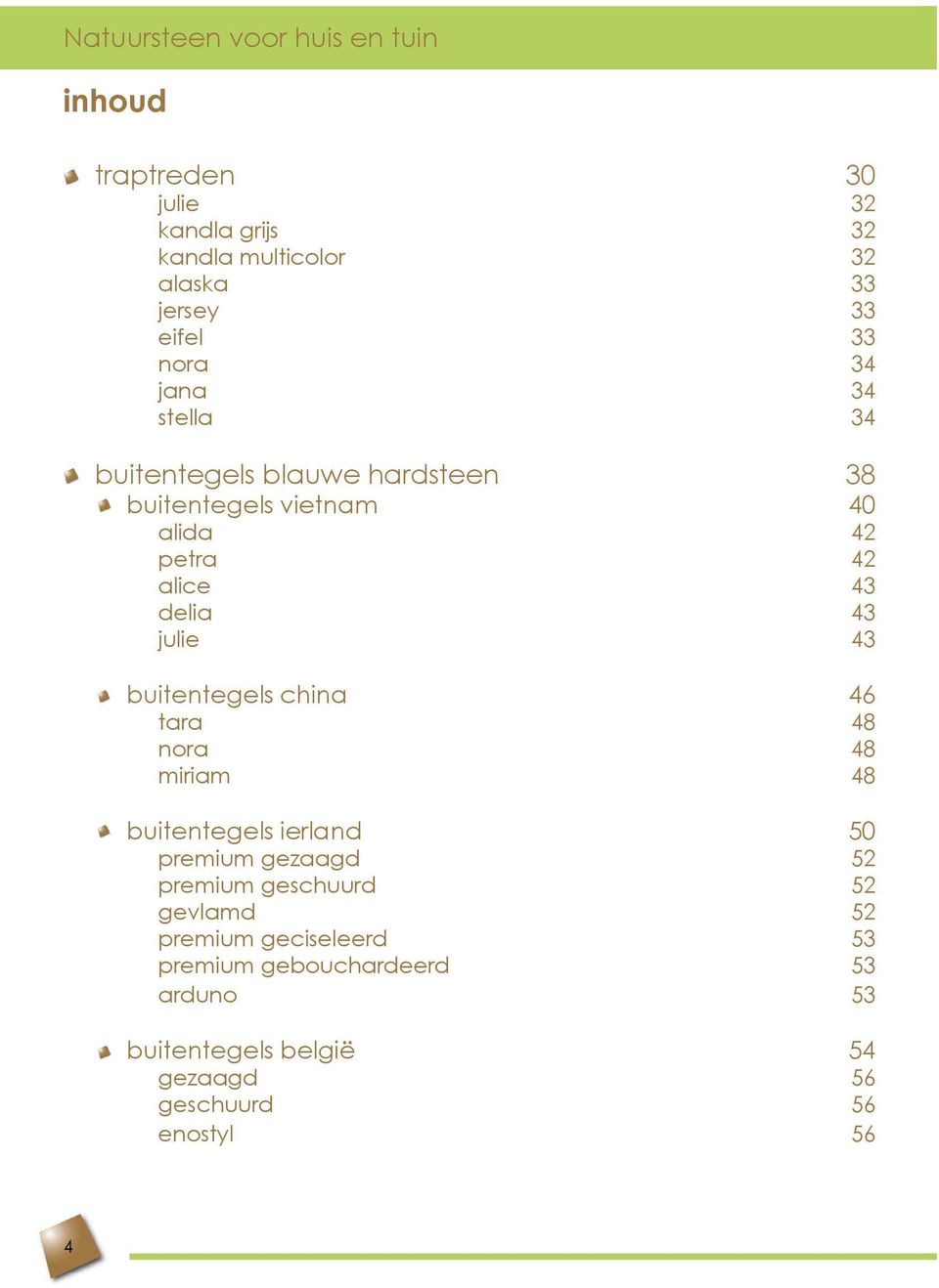 julie 43 buitentegels china 46 tara 48 nora 48 miriam 48 buitentegels ierland 50 premium gezaagd 52 premium geschuurd 52