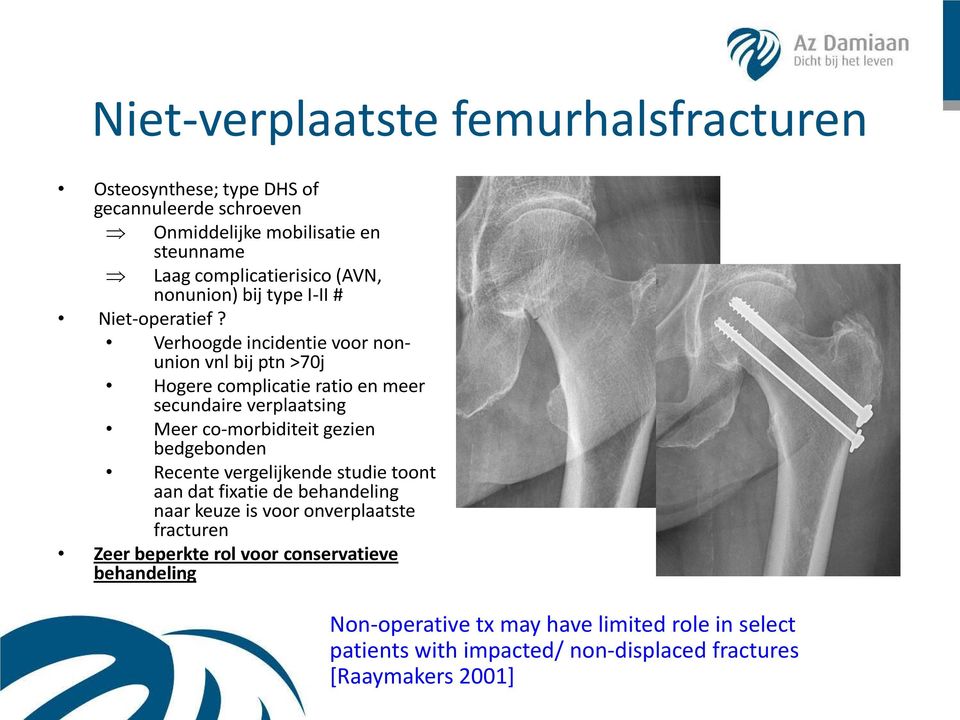 Verhoogde incidentie voor nonunion vnl bij ptn >70j Hogere complicatie ratio en meer secundaire verplaatsing Meer co-morbiditeit gezien bedgebonden