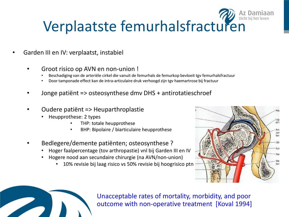Jonge patiënt => osteosynthese dmv DHS + antirotatieschroef Oudere patiënt => Heuparthroplastie Heupprothese: 2 types THP: totale heupprothese BHP: Bipolaire / biarticulaire heupprothese