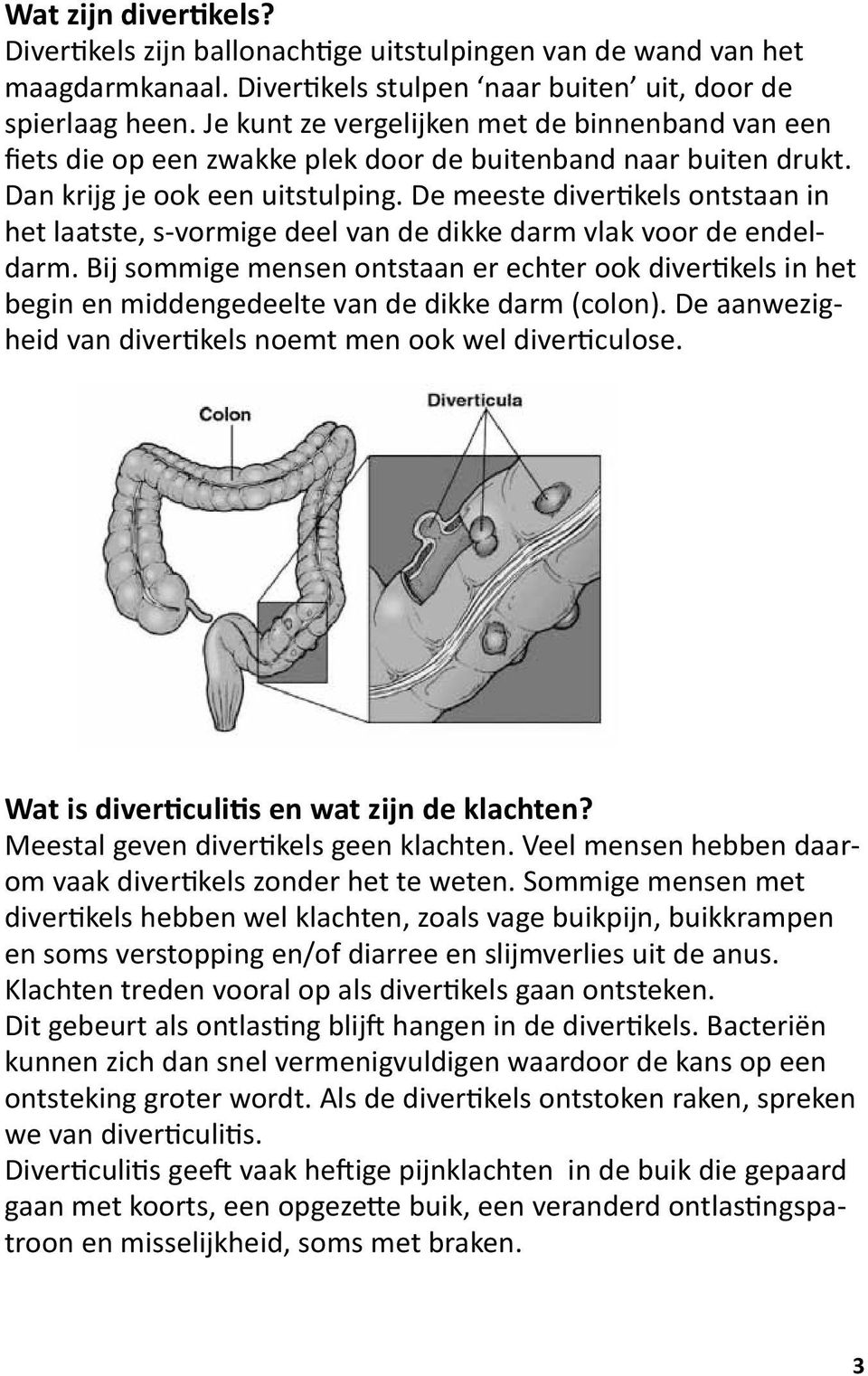 De meeste divertikels ontstaan in het laatste, s-vormige deel van de dikke darm vlak voor de endeldarm.