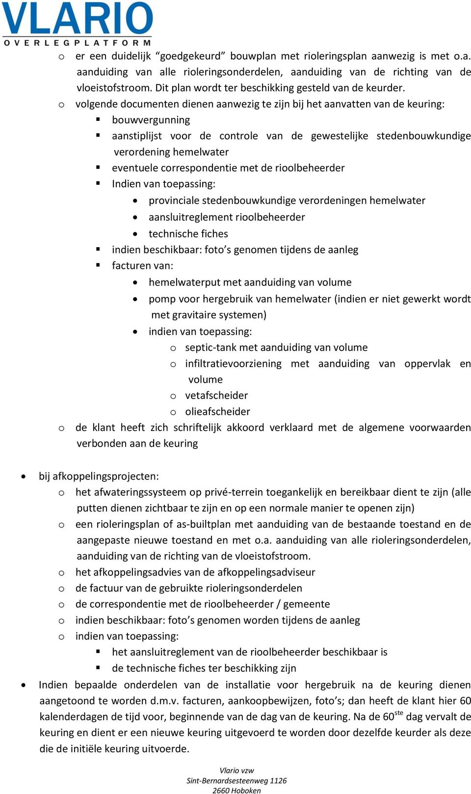 o volgende documenten dienen aanwezig te zijn bij het aanvatten van de keuring: bouwvergunning aanstiplijst voor de controle van de gewestelijke stedenbouwkundige verordening hemelwater eventuele