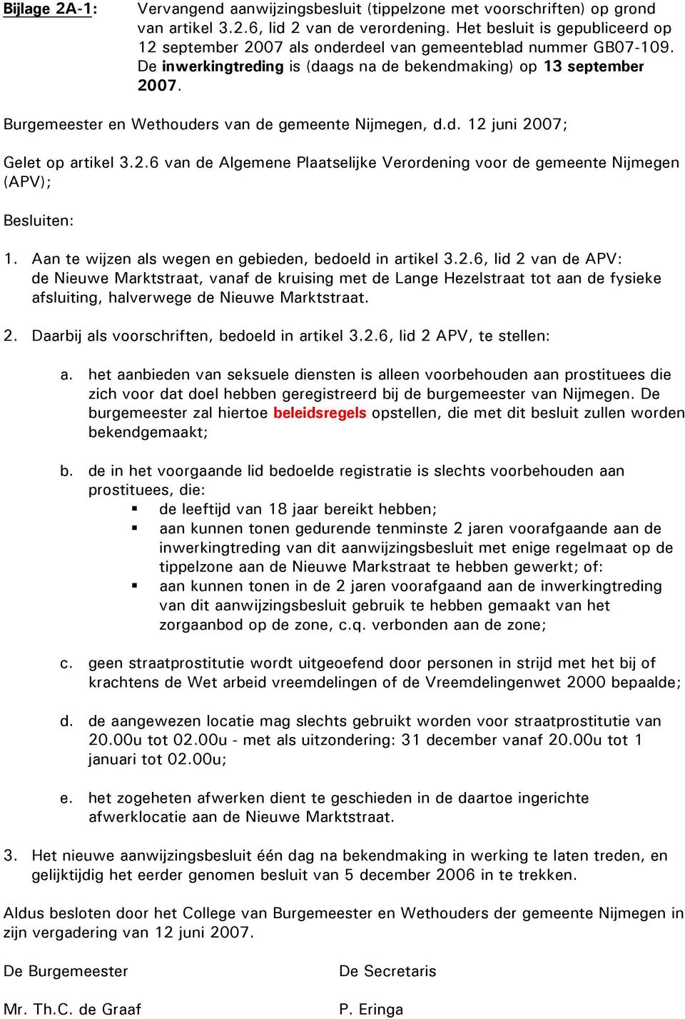 Burgemeester en Wethouders van de gemeente Nijmegen, d.d. 12 juni 2007; Gelet op artikel 3.2.6 van de Algemene Plaatselijke Verordening voor de gemeente Nijmegen (APV); Besluiten: 1.