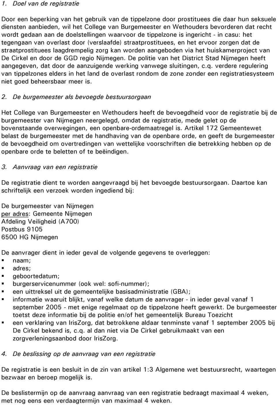straatprostituees laagdrempelig zorg kan worden aangeboden via het huiskamerproject van De Cirkel en door de GGD regio Nijmegen.