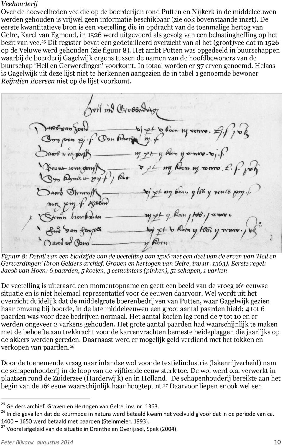 25 Dit register bevat een gedetailleerd overzicht van al het (groot)vee dat in 1526 op de Veluwe werd gehouden (zie figuur 8).